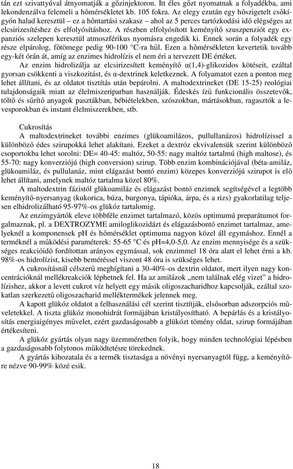 A részben elfolyósított keményítő szuszpenziót egy expanziós szelepen keresztül atmoszférikus nyomásra engedik ki. Ennek során a folyadék egy része elpárolog, főtömege pedig 90-100 C-ra hűl.