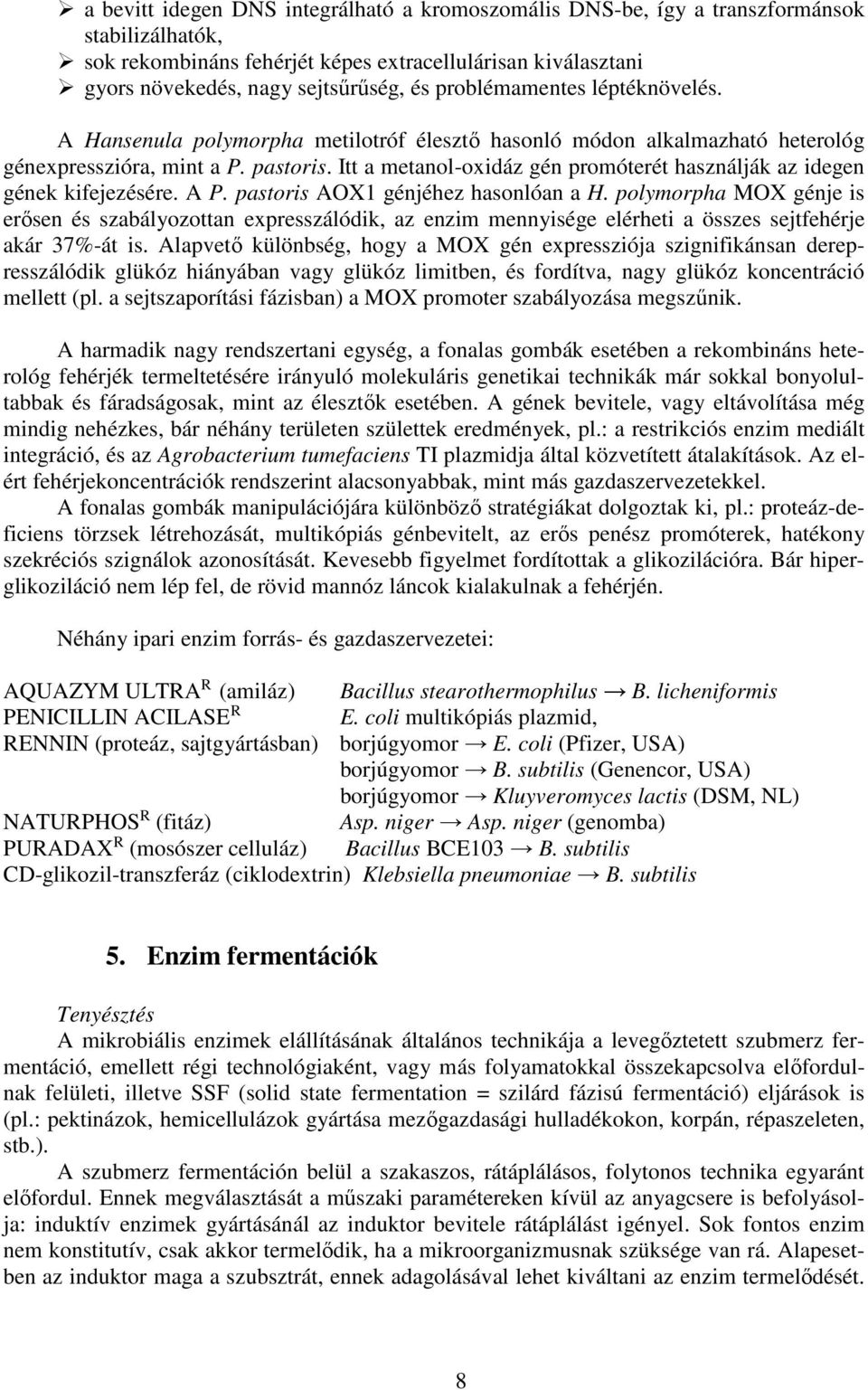 Itt a metanol-oxidáz gén promóterét használják az idegen gének kifejezésére. A P. pastoris AOX1 génjéhez hasonlóan a H.