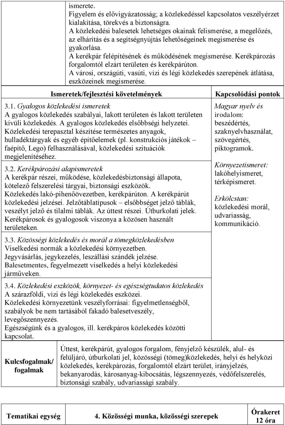 Kerékpározás forgalomtól elzárt területen és kerékpárúton. A városi, országúti, vasúti, vízi és légi közlekedés szerepének átlátása, eszközeinek megismerése. 3.1.