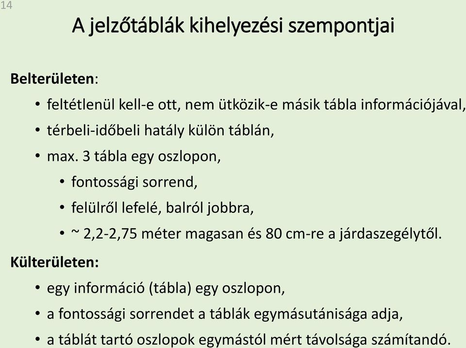 3 tábla egy oszlopon, fontossági sorrend, felülről lefelé, balról jobbra, ~ 2,2-2,75 méter magasan és 80 cm-re a