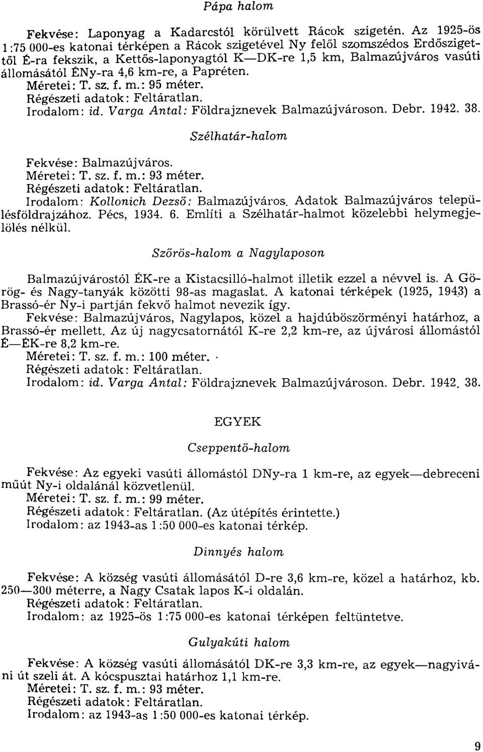 Papréten. Méretei: T. sz. f. m.: 95 méter. Irodalom: id. Varga Antal: Földrajznevek Balmazújvároson. Debr. 1942. 38. Szélhatár- Fekvése: Balmazújváros. Méretei: T. sz. f. m.: 93 méter.