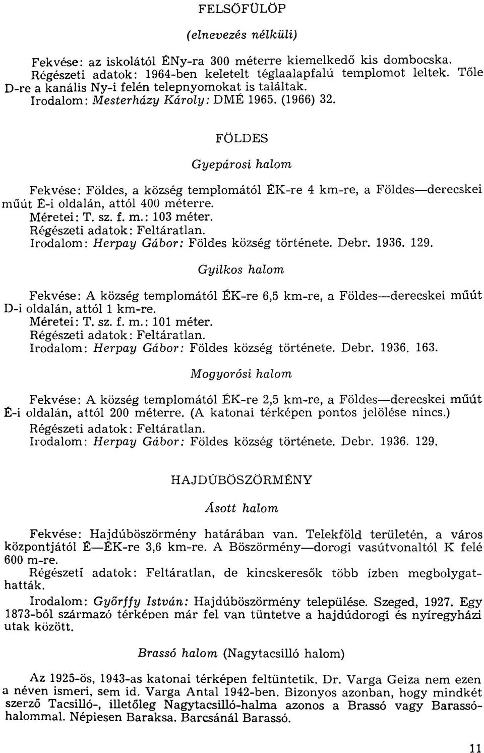 FÖLDES Gyepárosi Fekvése: Földes, a község templomától ÉK-re 4 km-re, a Földes derecskei műút É-i oldalán, attól 400 méterre. Méretei: T. sz. f. m.: 103 méter.