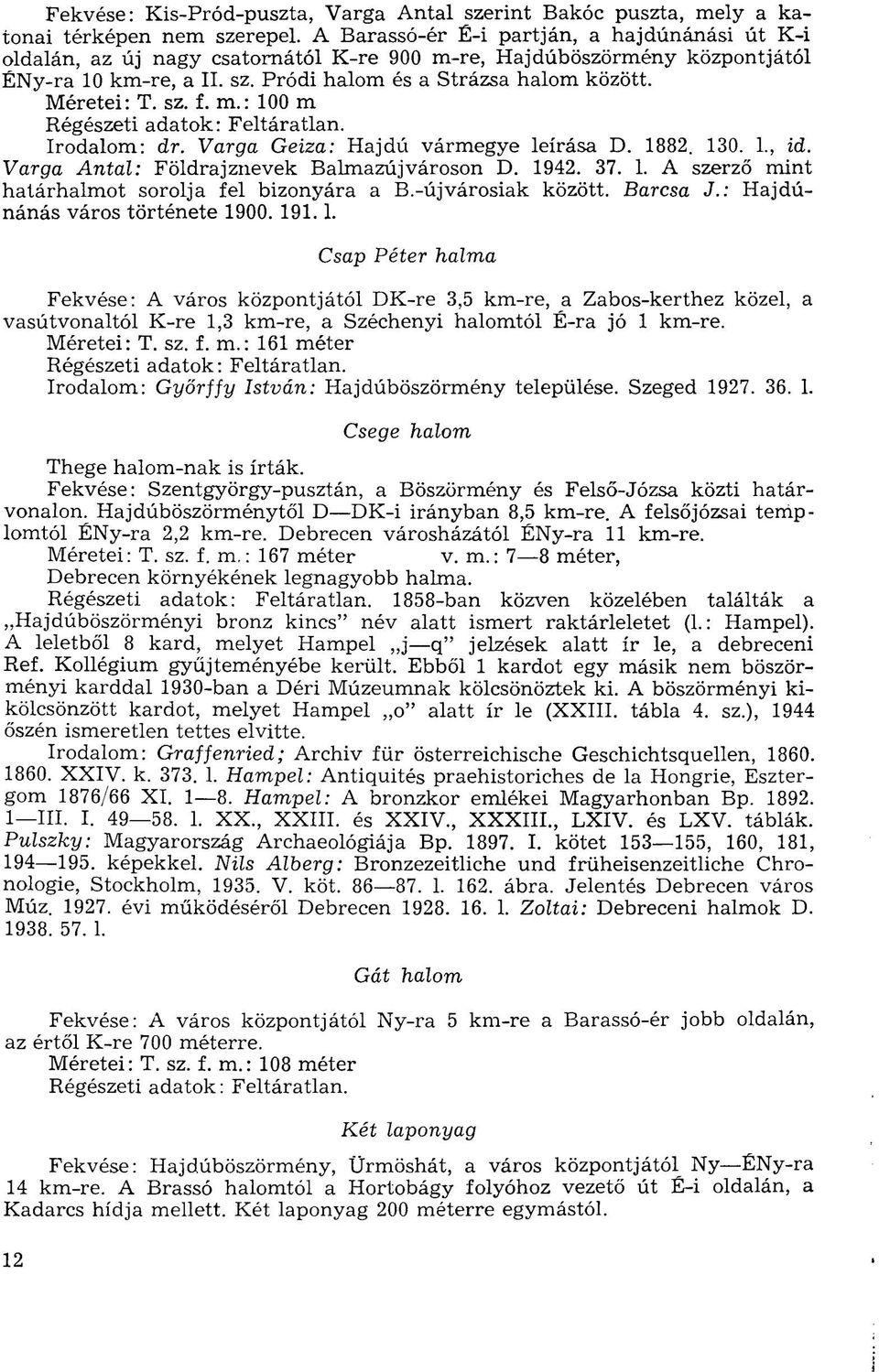 Varga Geiza: Hajdú vármegye leírása D. 1882. 130. 1., id. Varga Antal: Földrajznevek Balmazújvároson D. 1942. 37. 1. A szerző mint határhalmot sorolja fel bizonyára a B.-újvárosiak között. Barcsa J.