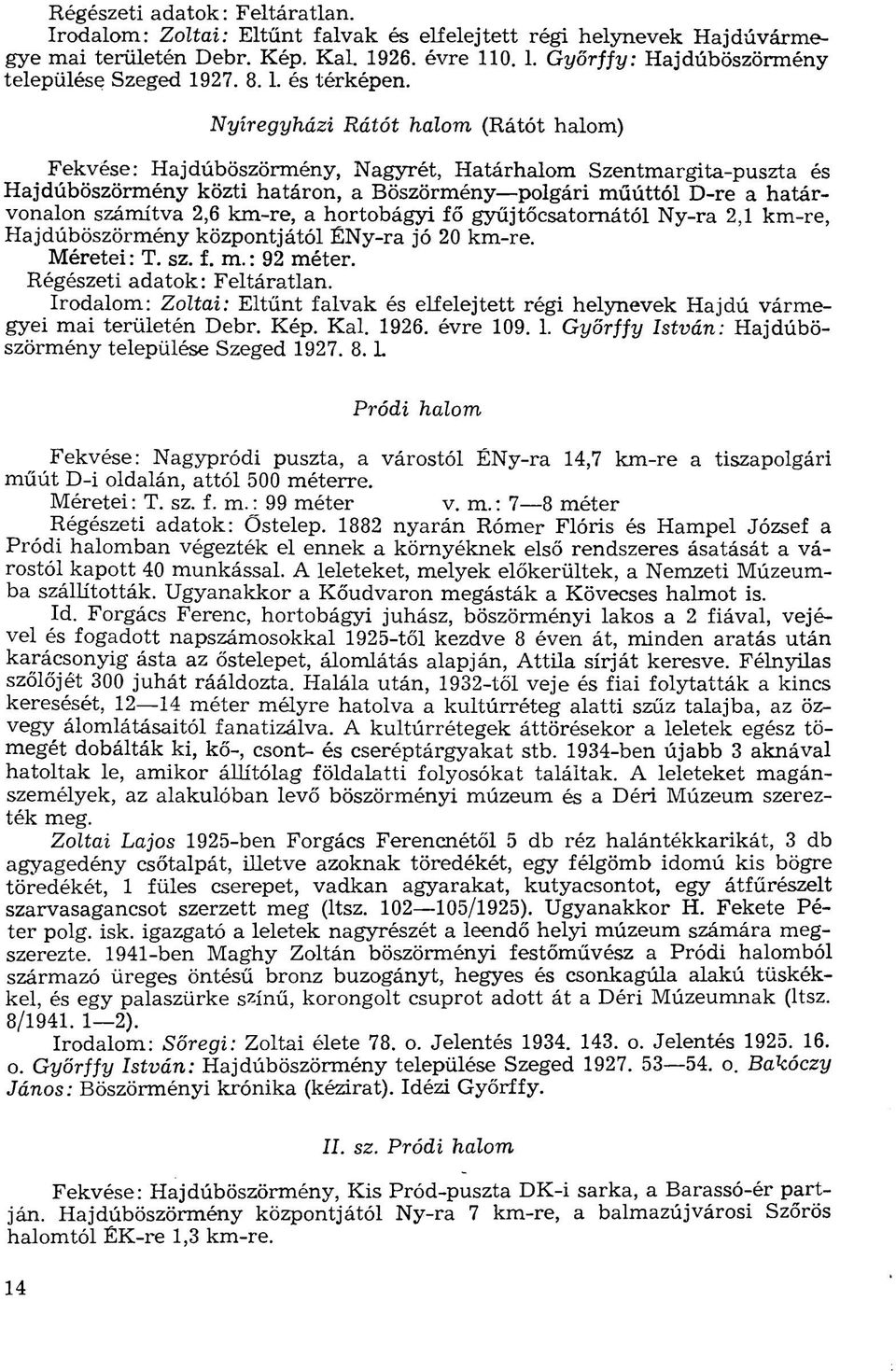 hortobágyi fő gyűjtőcsatornától Ny-ra 2,1 km-re, Hajdúböszörmény központjától ÉNy-ra jó 20 km-re. Méretei : T. sz. f. m. : 92 méter.