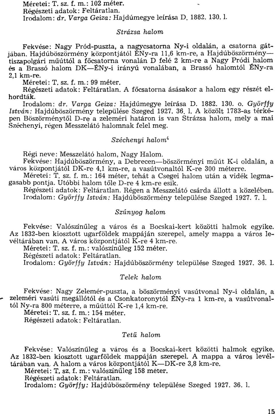 km-re. Méretei: T. sz. f. m.: 99 méter. A főcsatorna ásásakor a egy részét elhordták. Irodalom: dr. Varga Geiza: Hajdúmegye leírása D. 1882. 130. o.