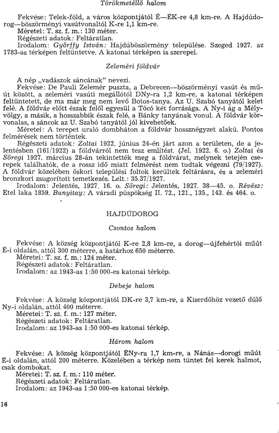 Fekvése: De Pauli Zelemér puszta, a Debrecen böszörményi vasút és műút között, a zeleméri vasúti megállótól DNy-ra 1,2 km-re, a katonai térképen feltüntetett, de ma már meg nem levő Botos-tanya. Az U.