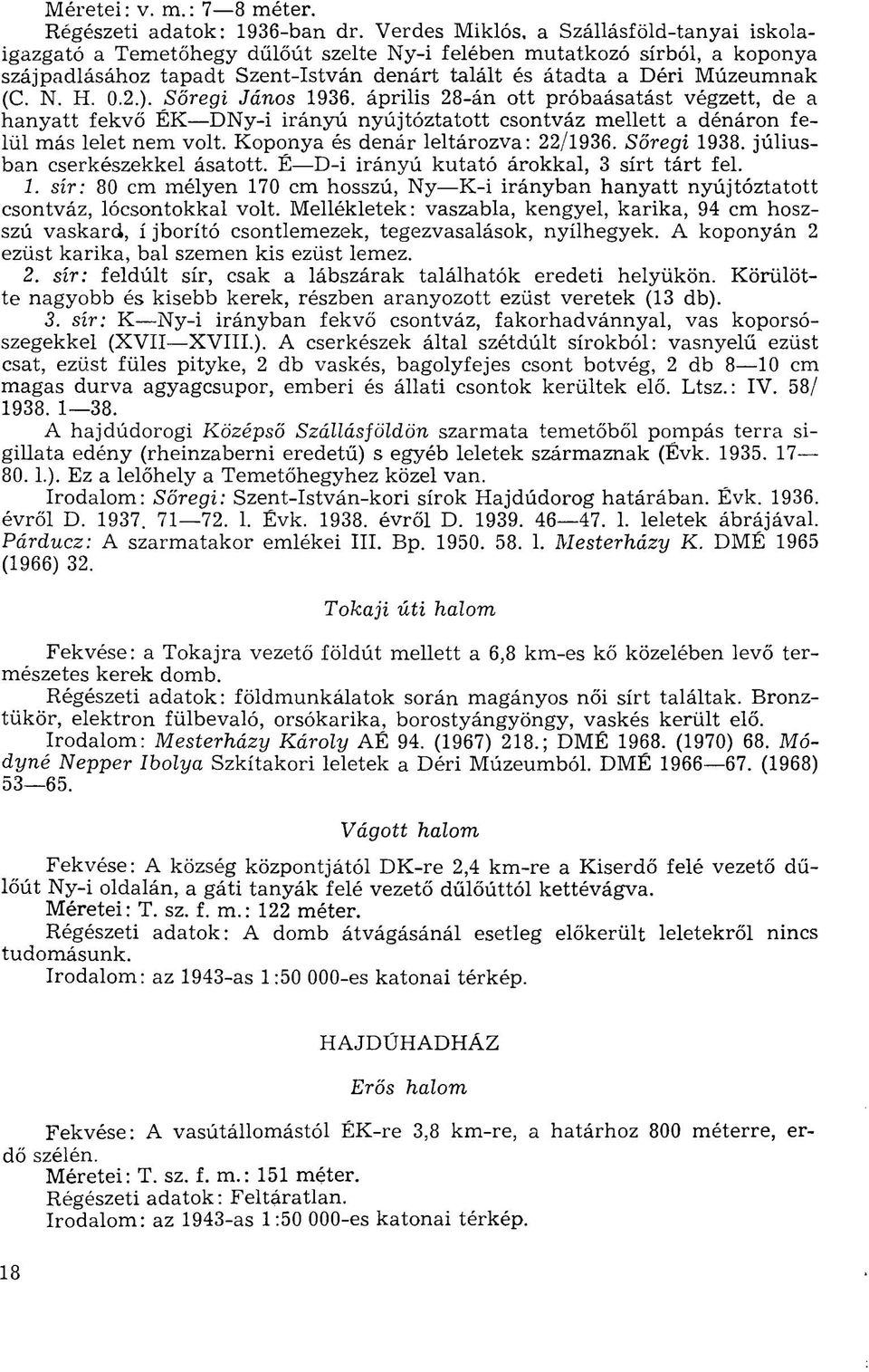 N. H. O.2.). Sőregi János 1936. április 28-án ott próbaásatást végzett, de a hanyatt fekvő ÉK DNy-i irányú nyújtóztatott csontváz mellett a dénáron felül más lelet nem volt.