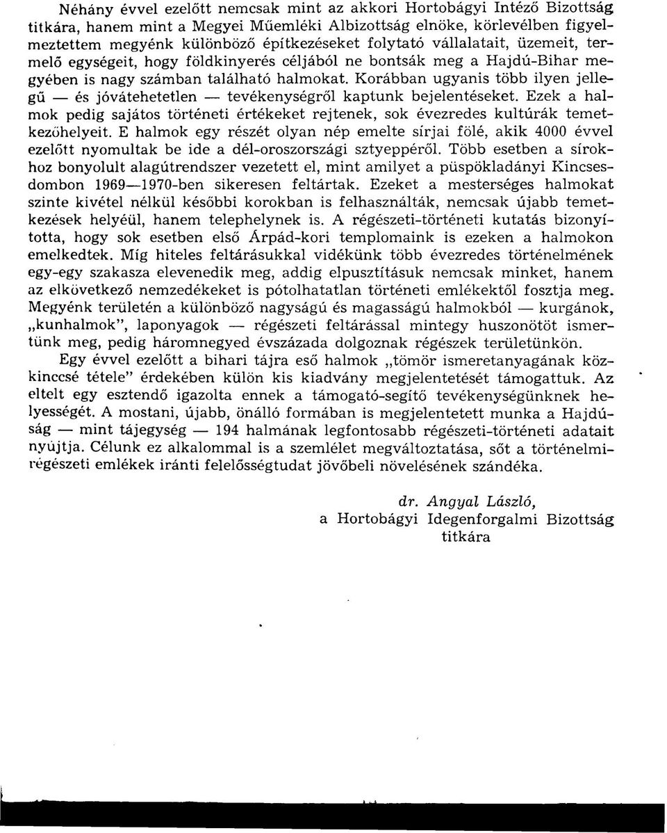 Korábban ugyanis több ilyen jellegű és jóvátehetetlen tevékenységről kaptunk bejelentéseket. Ezek a halmok pedig sajátos történeti értékeket rejtenek, sok évezredes kultúrák temetkezőhelyeit.