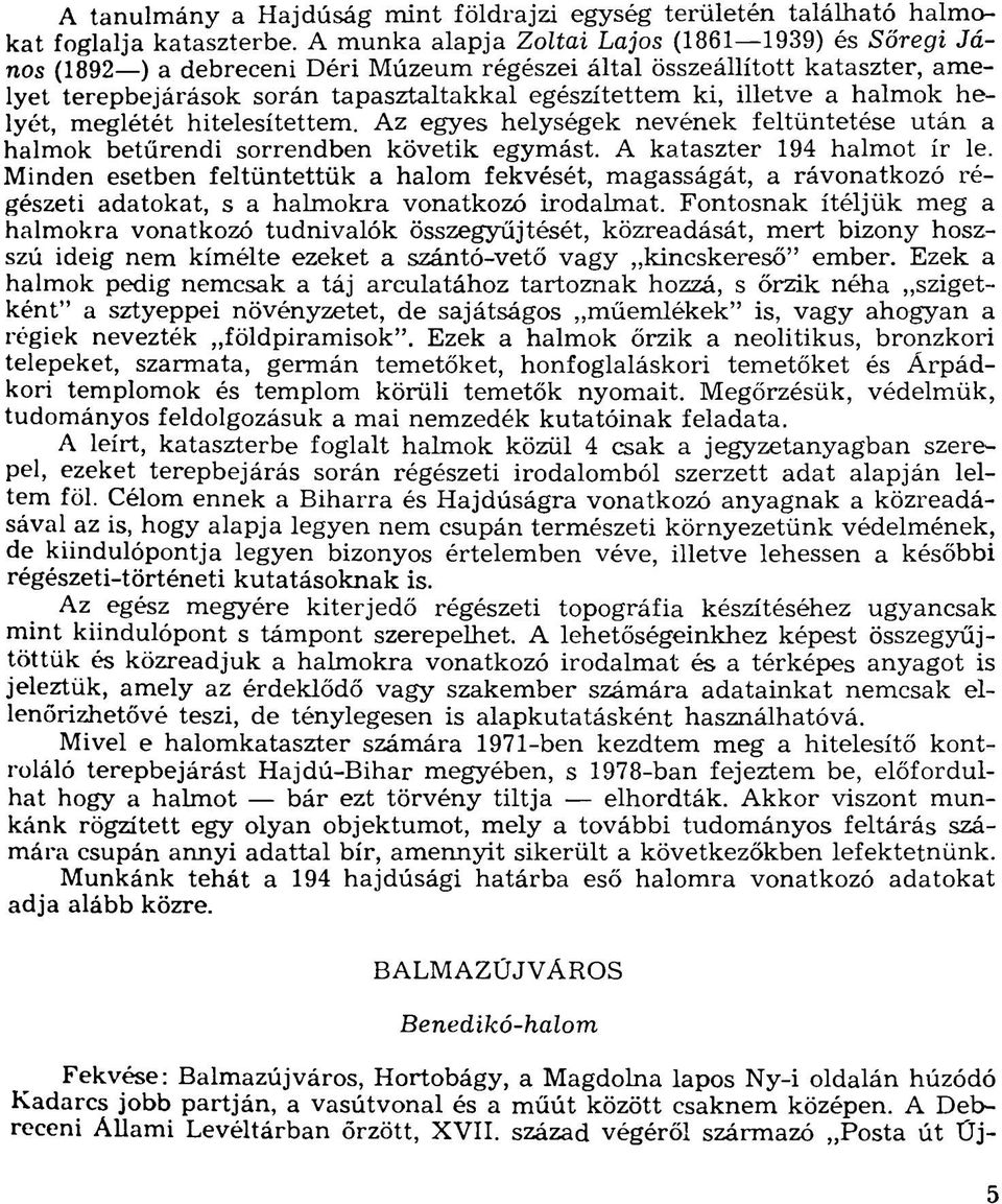 halmok helyét, meglétét hitelesítettem. Az egyes helységek nevének feltüntetése után a halmok betűrendi sorrendben követik egymást. A kataszter 194 halmot ír le.