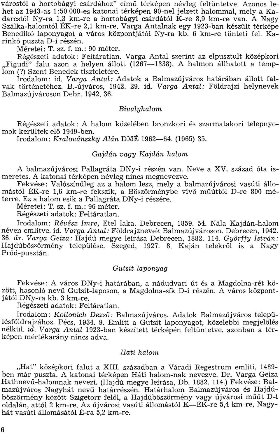 Varga Antalnak egy 1923-ban készült térképe Benedikó laponyagot a város központjától Ny-ra kb. 6 km-re tünteti fel. Karinkó puszta D-i részén. Méretei : T. sz. f. m. : 90 méter.