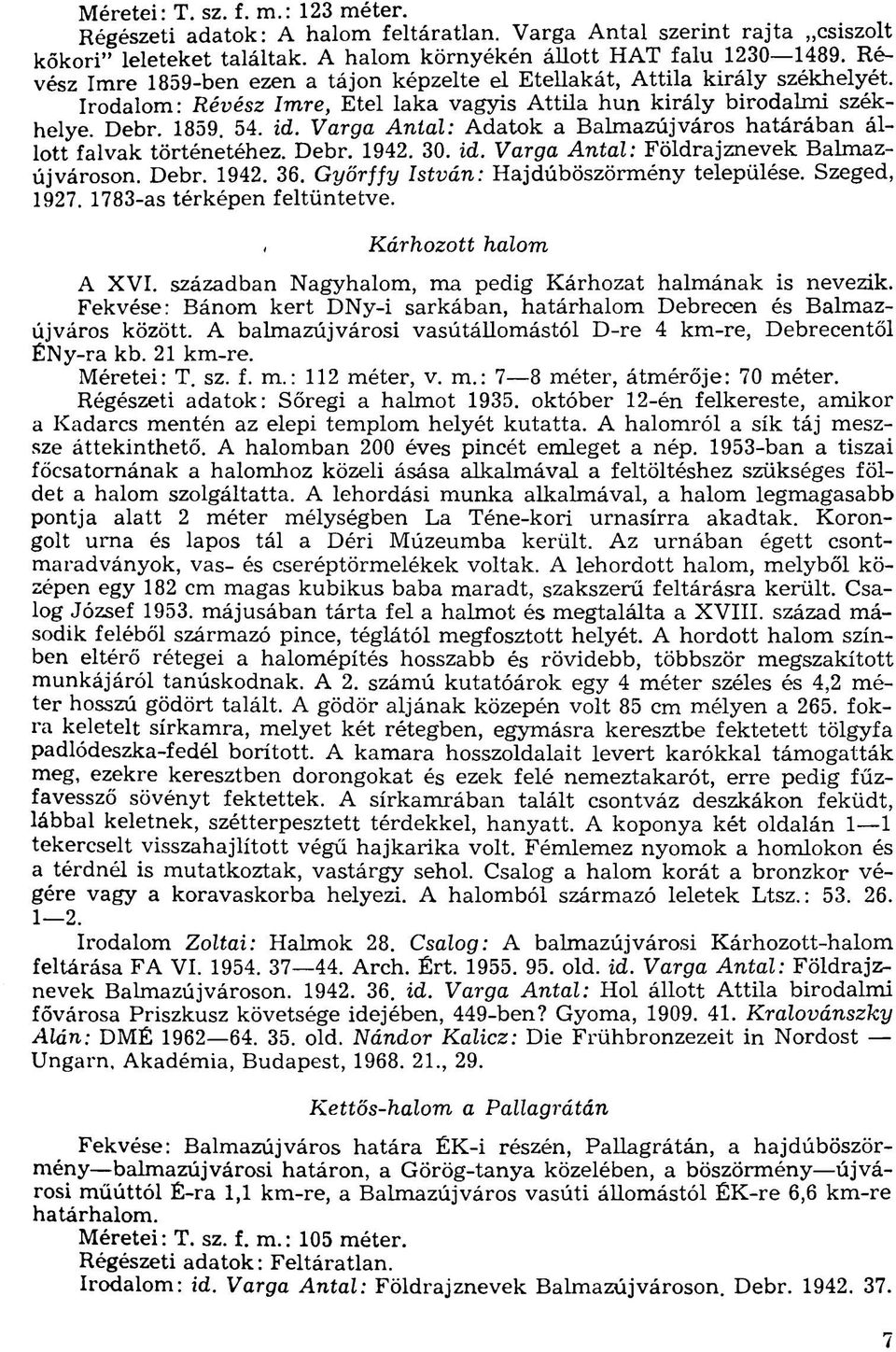 Varga Antal: Adatok a Balmazújváros határában állott falvak történetéhez. Debr. 1942. 30. id. Varga Antal: Földrajznevek Balmazújvároson. Debr. 1942. 36. Győrffy István: Hajdúböszörmény települése.