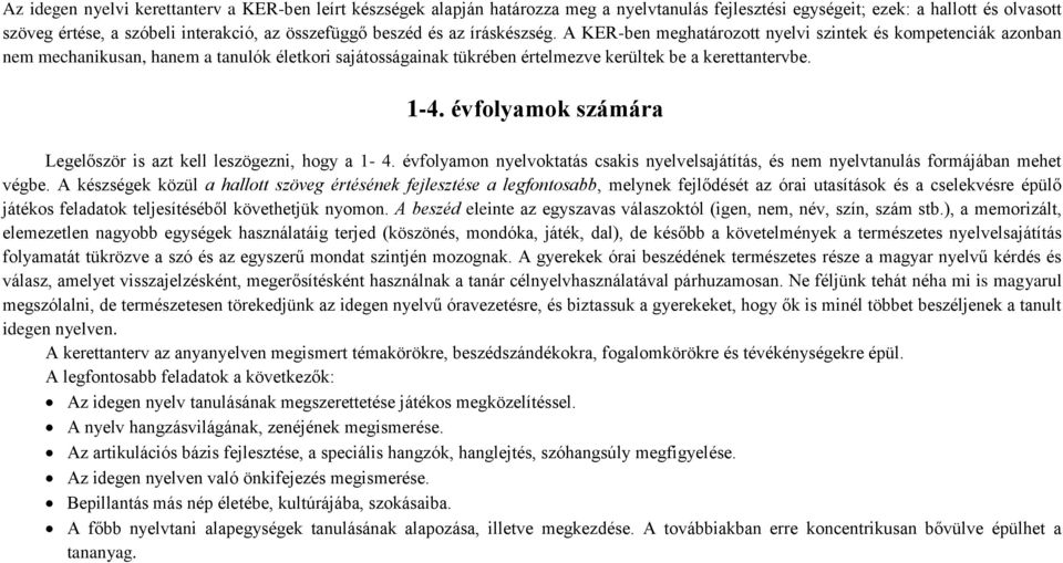 1-4. évfolyamok számára Legelőször is azt kell leszögezni, hogy a 1-4. évfolyamon nyelvoktatás csakis nyelvelsajátítás, és nem nyelvtanulás formájában mehet végbe.