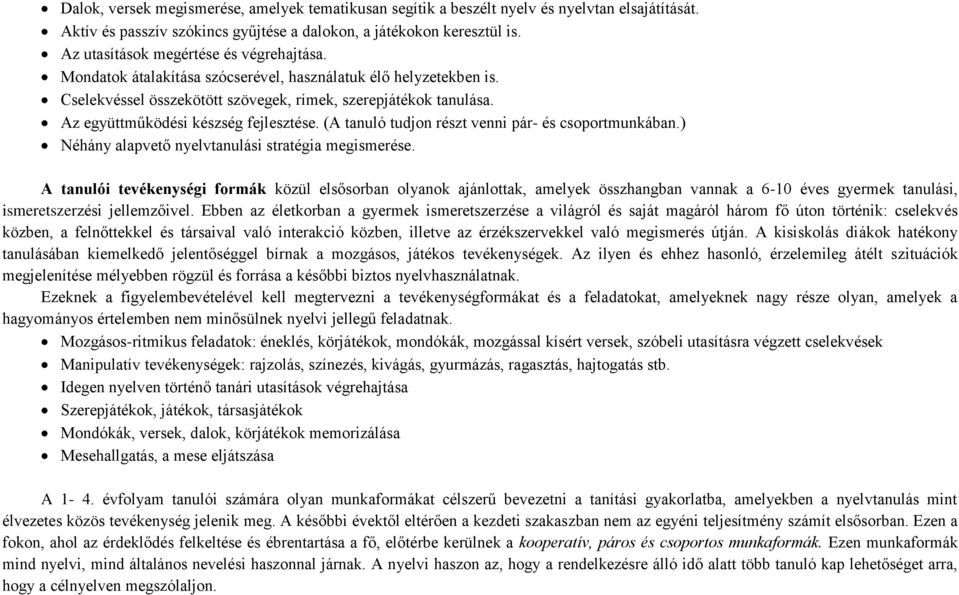 (A tanuló tudjon részt venni pár- és csoportmunkában.) Néhány alapvető nyelvtanulási stratégia megismerése.