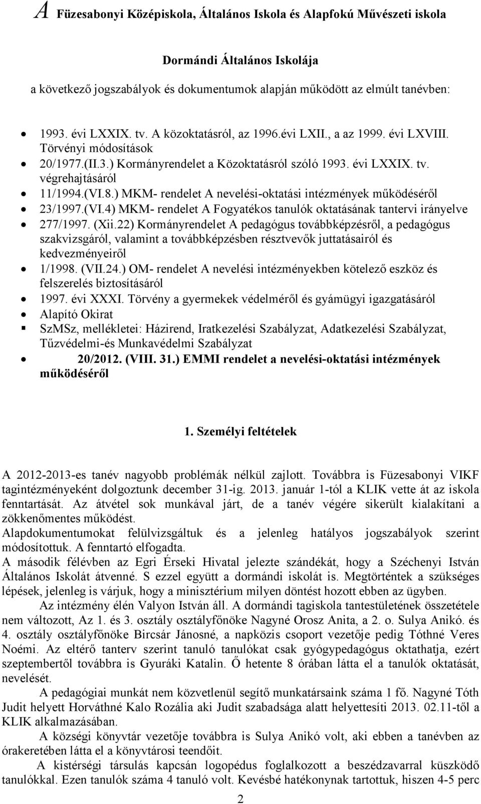 ) MKM- rendelet A nevelési-oktatási intézmények működéséről 23/1997.(VI.4) MKM- rendelet A Fogyatékos tanulók oktatásának tantervi irányelve 277/1997. (Xii.