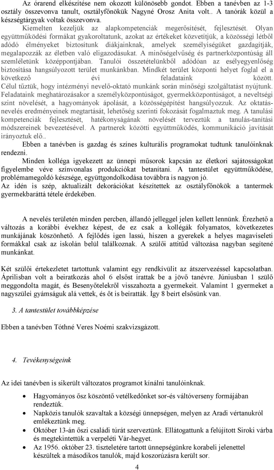 Olyan együttműködési formákat gyakoroltatunk, azokat az értékeket közvetítjük, a közösségi létből adódó élményeket biztosítunk diákjainknak, amelyek személyiségüket gazdagítják, megalapozzák az