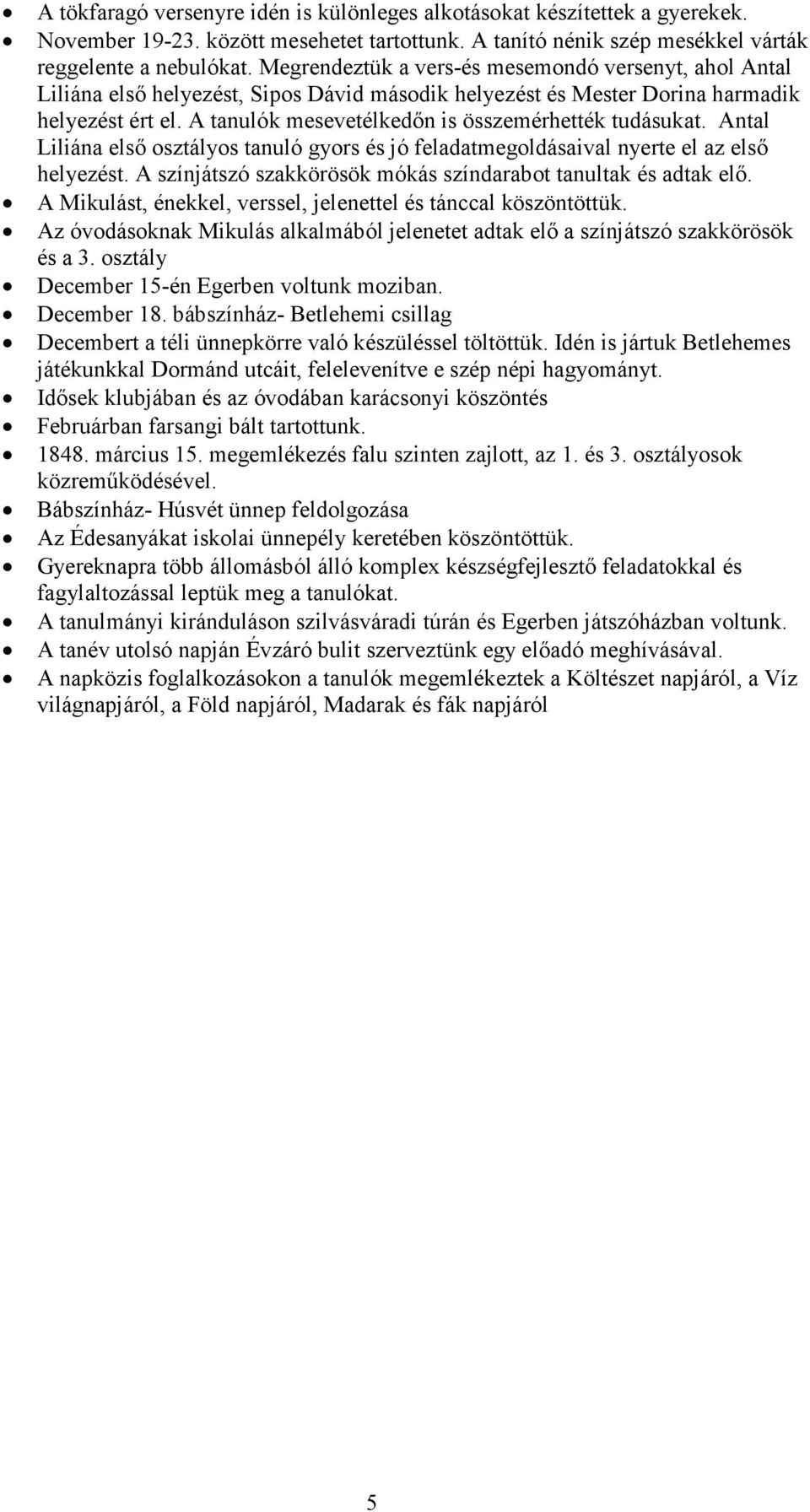 A tanulók mesevetélkedőn is összemérhették tudásukat. Antal Liliána első osztályos tanuló gyors és jó feladatmegoldásaival nyerte el az első helyezést.