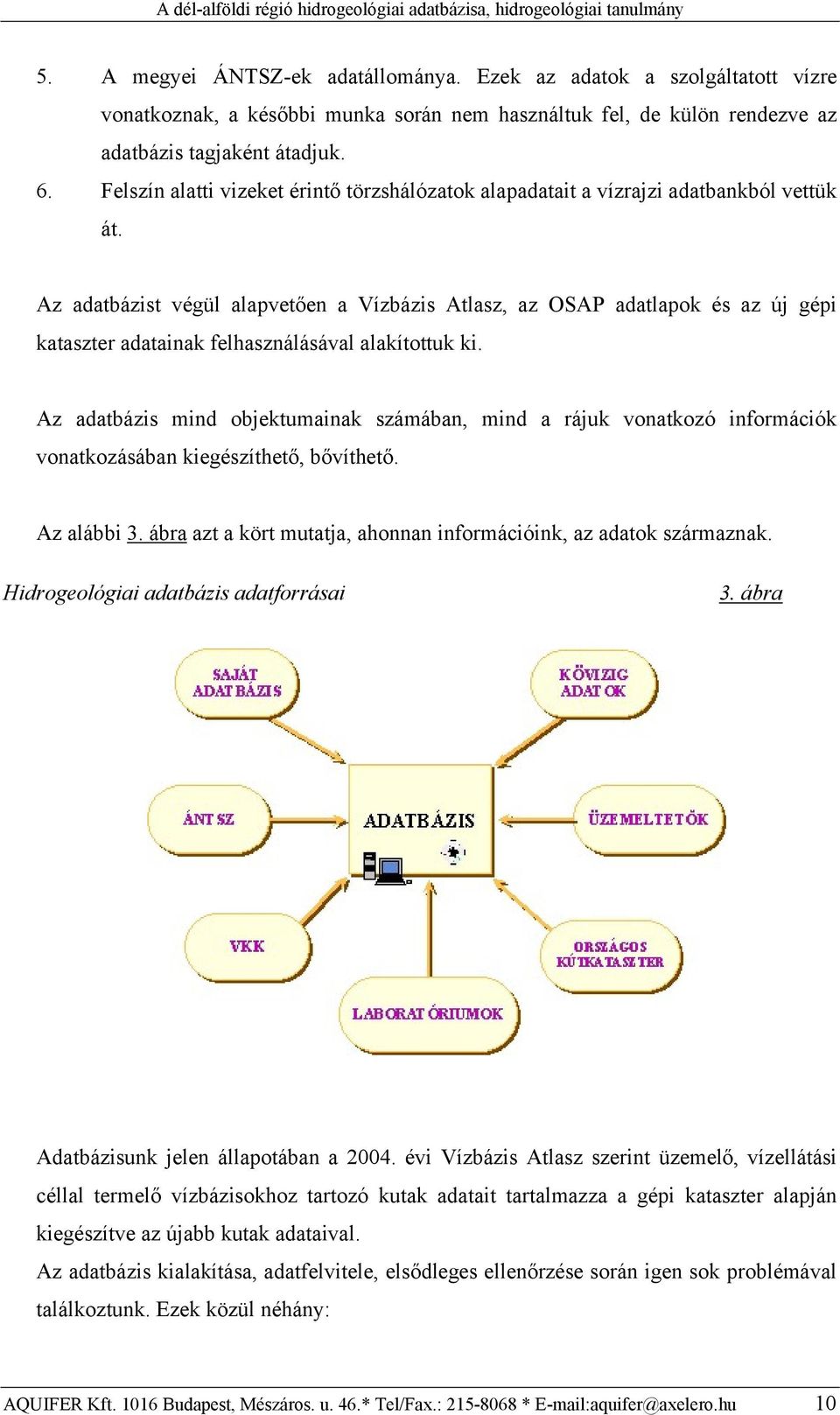 Az adatbázist végül alapvetően a Vízbázis Atlasz, az OSAP adatlapok és az új gépi kataszter adatainak felhasználásával alakítottuk ki.