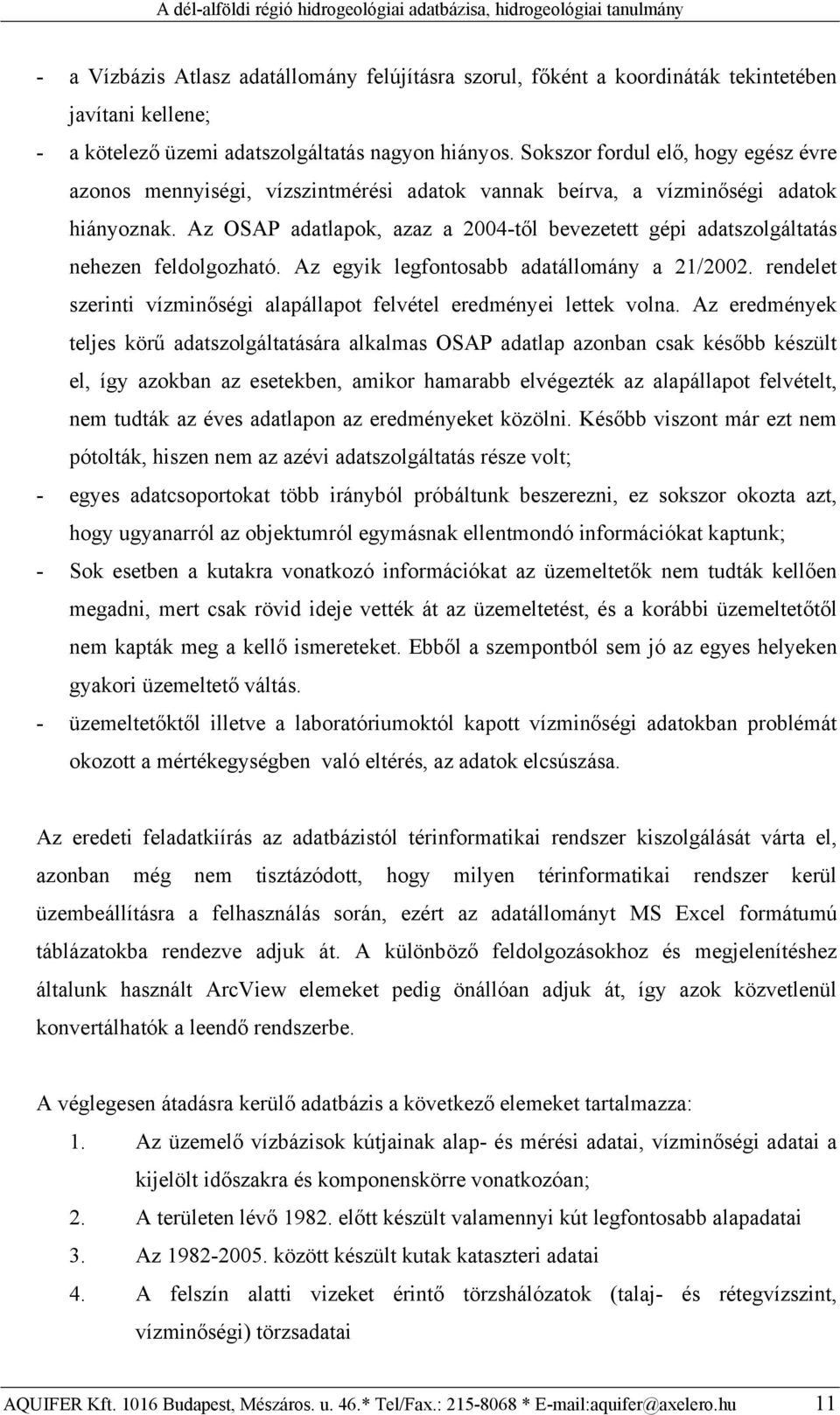 Az OSAP adatlapok, azaz a 2004-től bevezetett gépi adatszolgáltatás nehezen feldolgozható. Az egyik legfontosabb adatállomány a 21/2002.