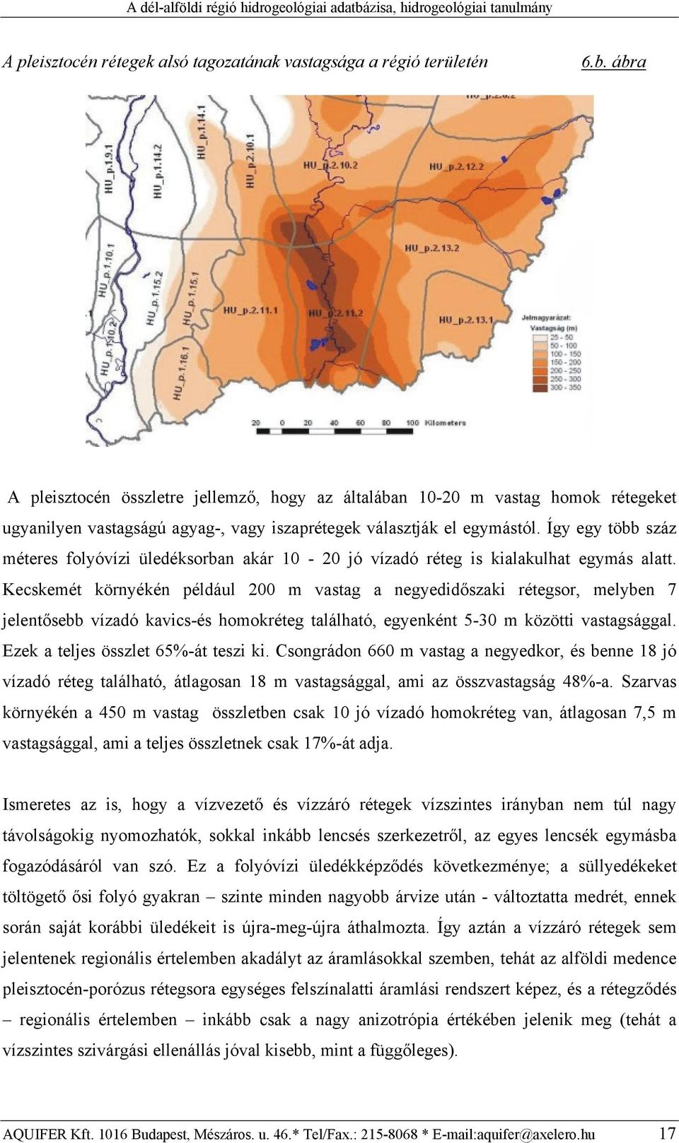 Így egy több száz méteres folyóvízi üledéksorban akár 10-20 jó vízadó réteg is kialakulhat egymás alatt.