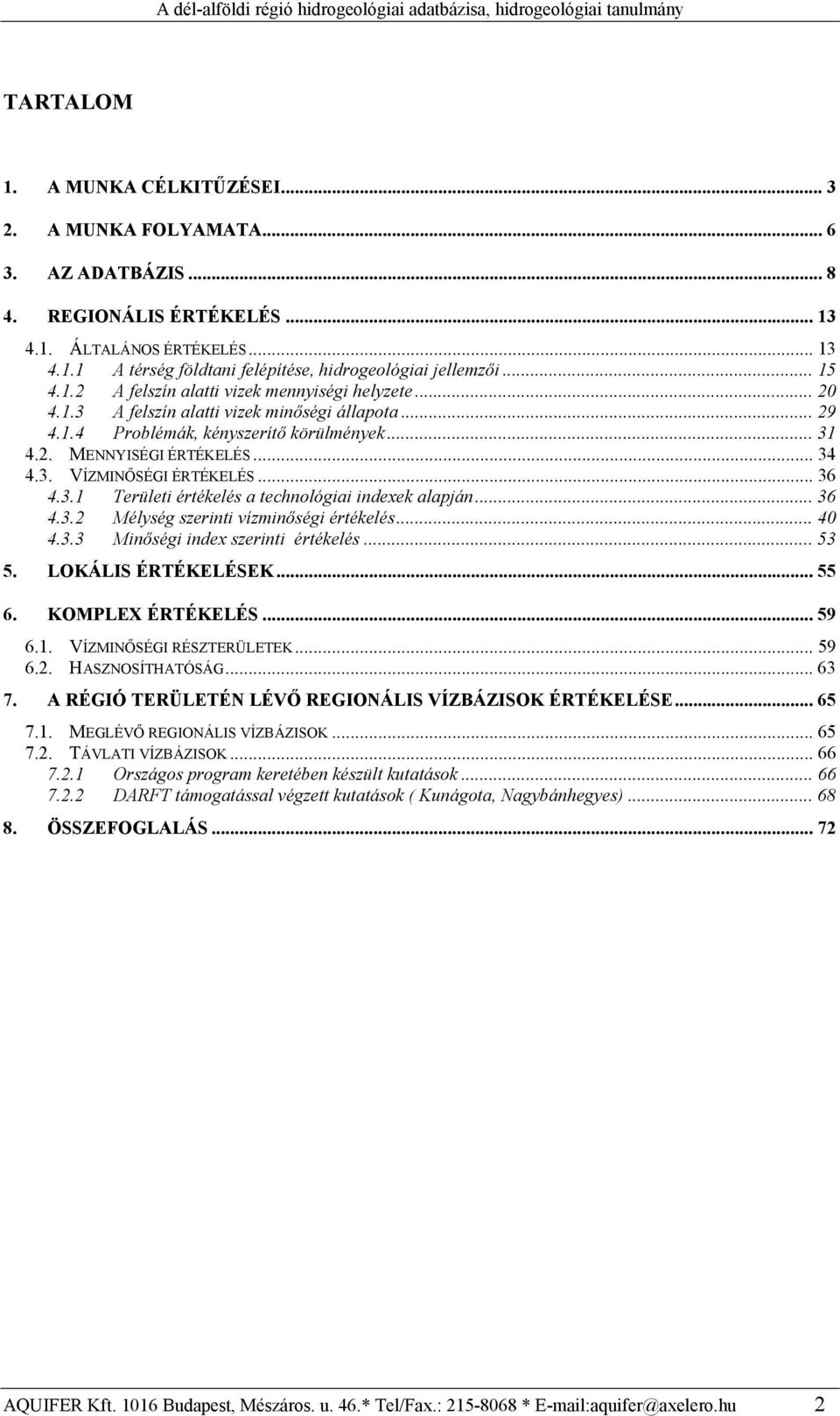 .. 36 4.3.1 Területi értékelés a technológiai indexek alapján... 36 4.3.2 Mélység szerinti vízminőségi értékelés... 40 4.3.3 Minőségi index szerinti értékelés... 53 5. LOKÁLIS ÉRTÉKELÉSEK... 55 6.