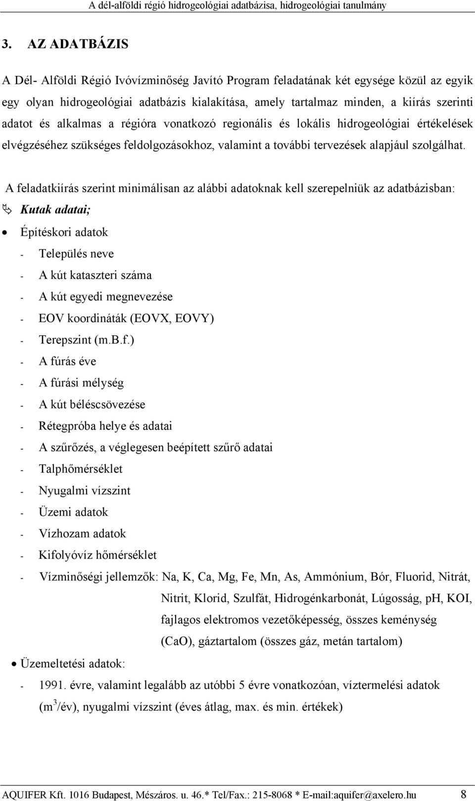 A feladatkiírás szerint minimálisan az alábbi adatoknak kell szerepelniük az adatbázisban: Kutak adatai; Építéskori adatok - Település neve - A kút kataszteri száma - A kút egyedi megnevezése - EOV