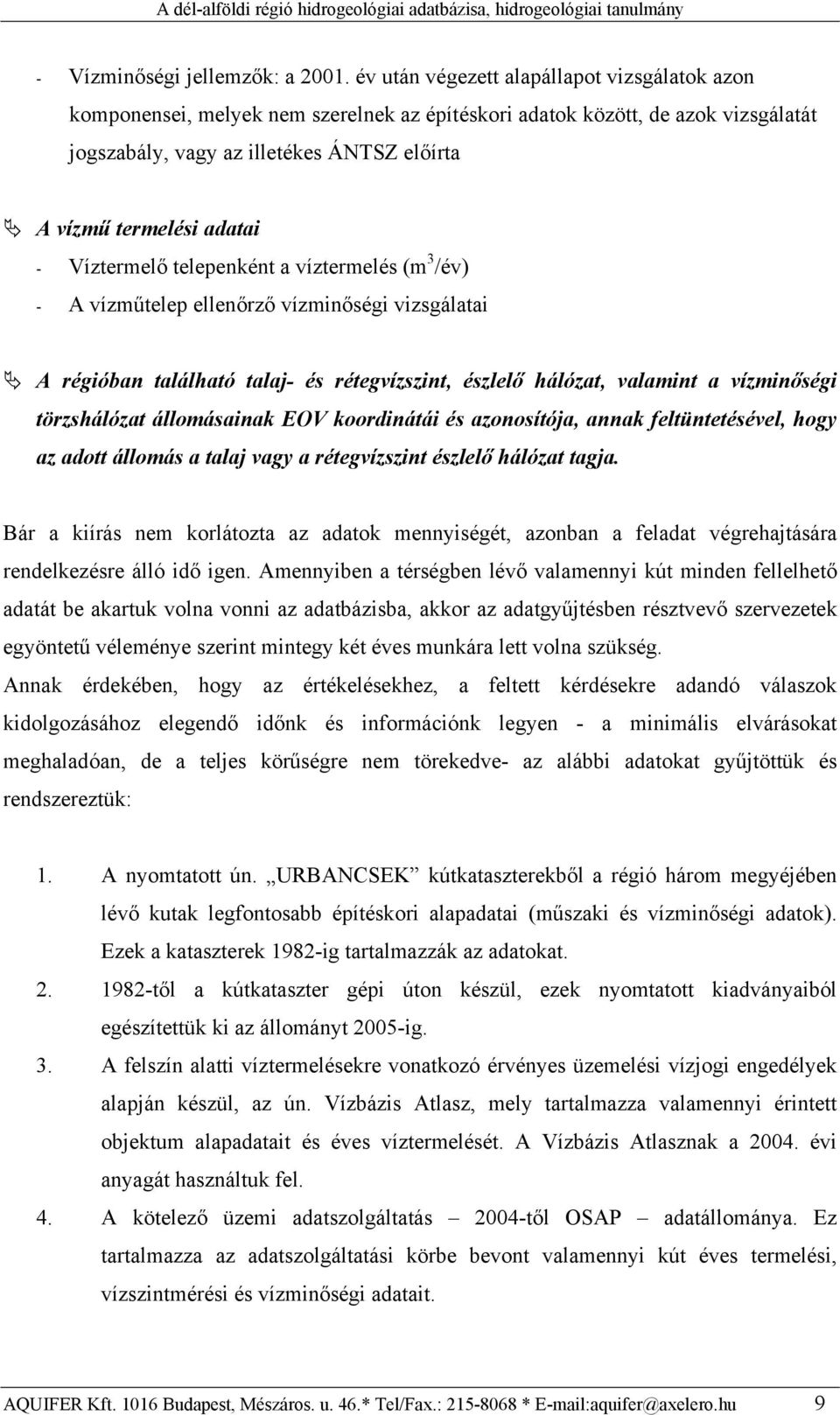 Víztermelő telepenként a víztermelés (m 3 /év) - A vízműtelep ellenőrző vízminőségi vizsgálatai A régióban található talaj- és rétegvízszint, észlelő hálózat, valamint a vízminőségi törzshálózat