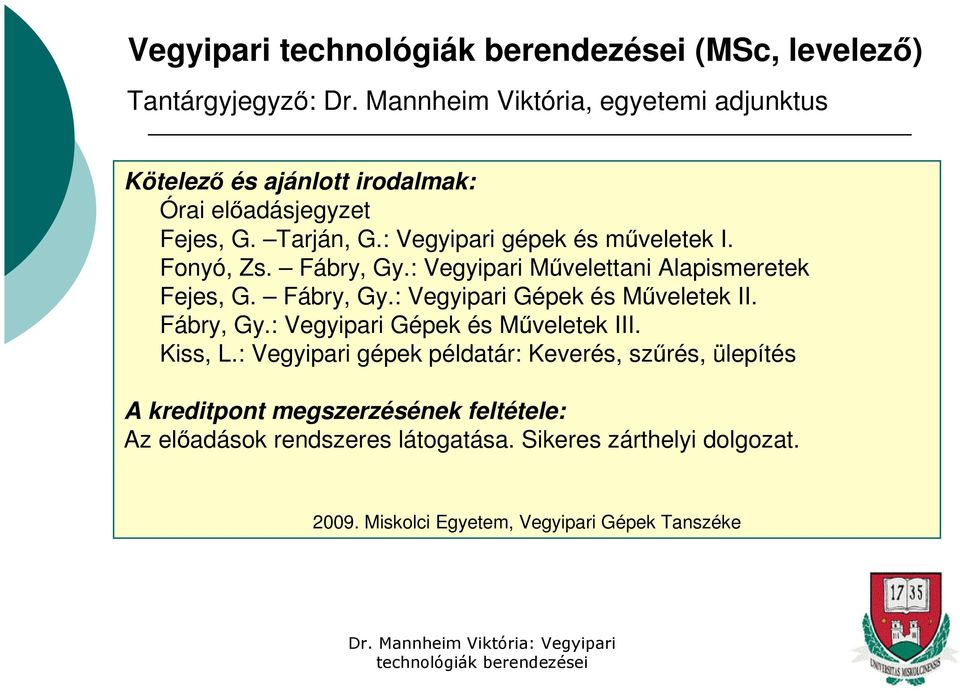 Fábry, Gy.: Vegyipari Művelettani Alapismeretek Fejes, G. Fábry, Gy.: Vegyipari Gépek és Műveletek II. Fábry, Gy.: Vegyipari Gépek és Műveletek III.