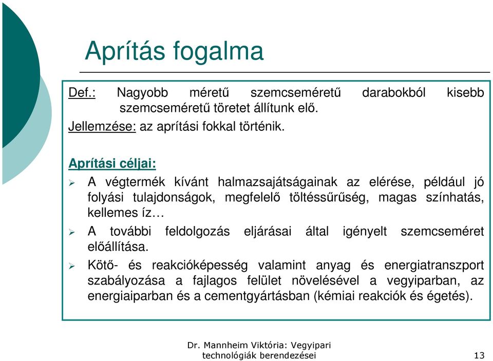 kellemes íz A további feldolgozás eljárásai által igényelt szemcseméret előállítása.