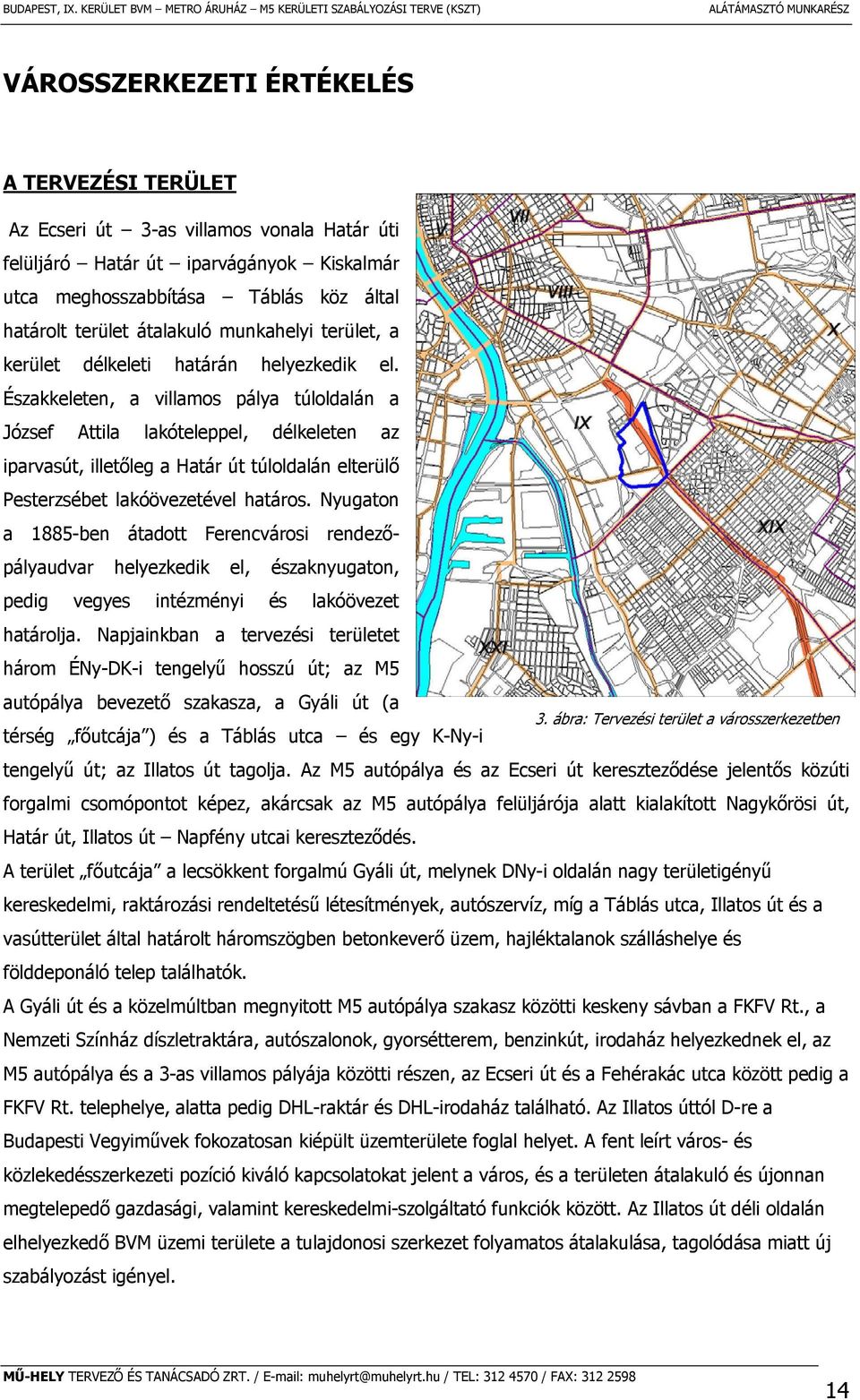 Északkeleten, a villamos pálya túloldalán a József Attila lakóteleppel, délkeleten az iparvasút, illetőleg a Határ út túloldalán elterülő Pesterzsébet lakóövezetével határos.