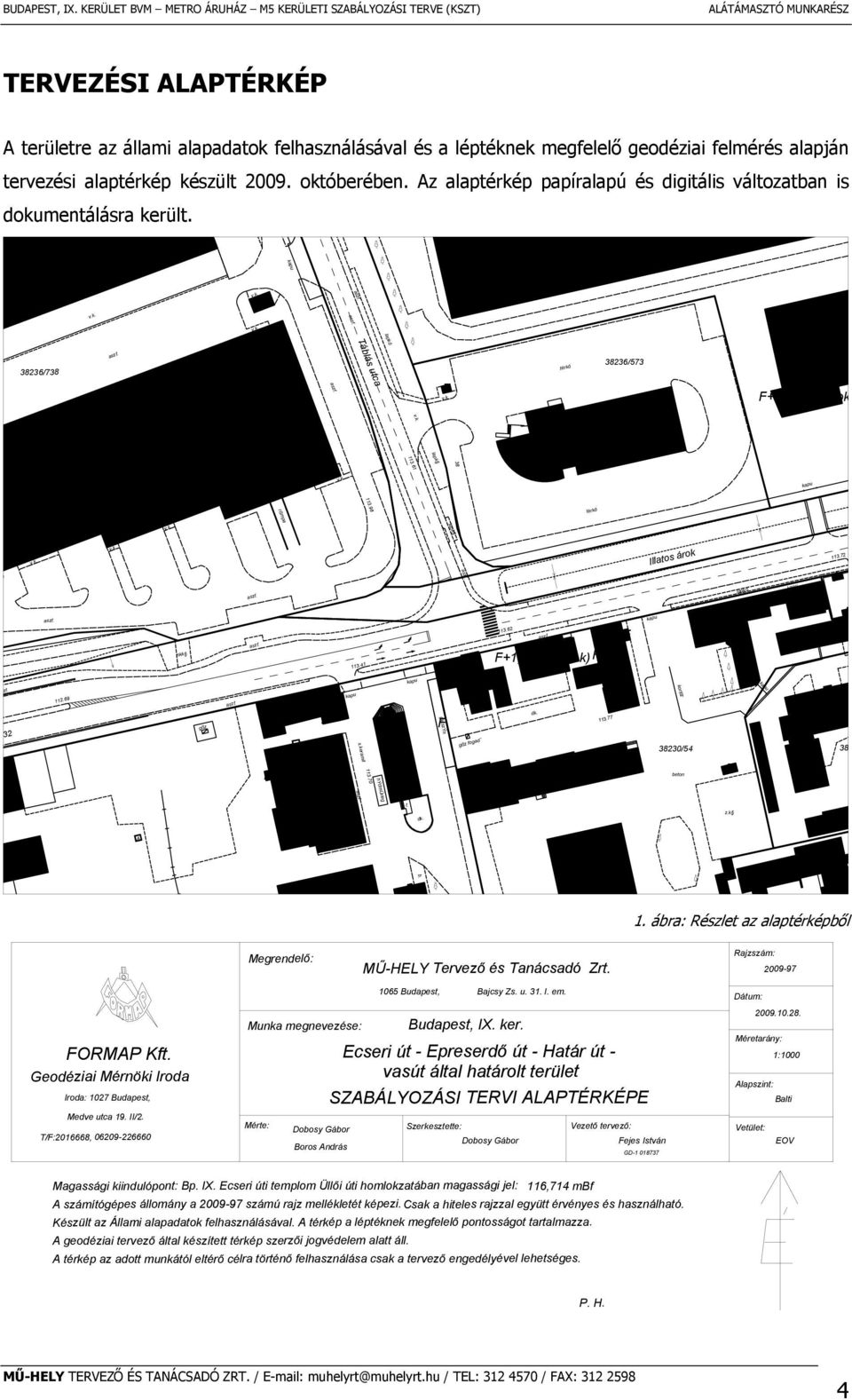 alaptérkép készült 2009. októberében. Az alaptérkép papíralapú és digitális változatban is dokumentálásra került. kapu v.k. v.k. F aszf. aszf. v.k. lapkő F+1, F (csar Táblás utca 38236/738 aszf. aszf. F v.