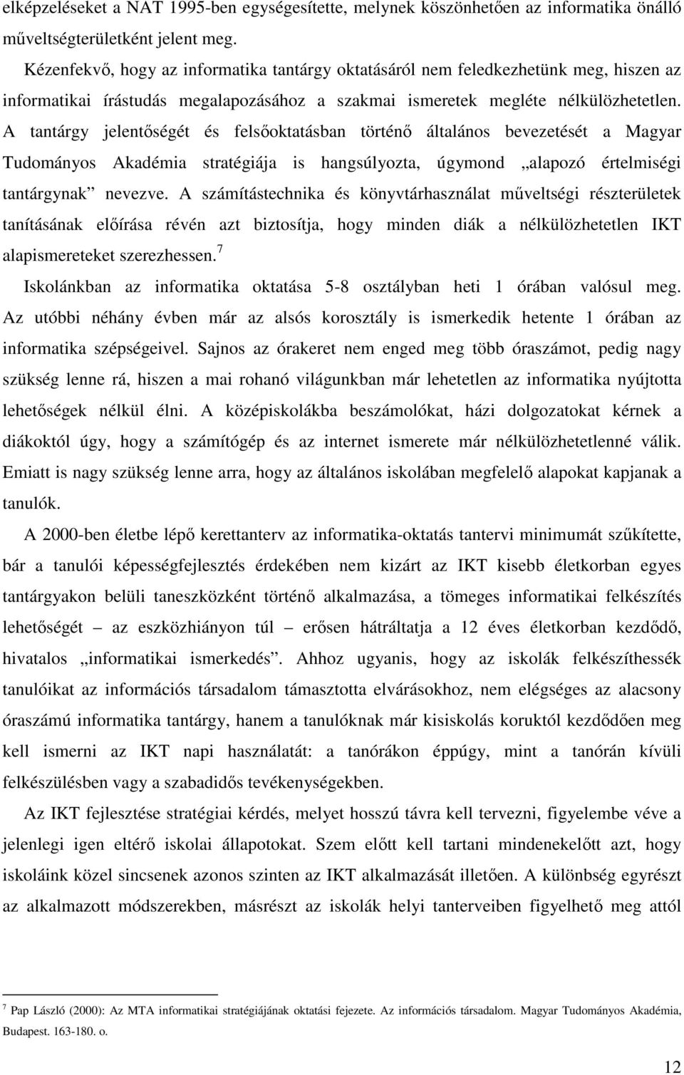 A tantárgy jelentıségét és felsıoktatásban történı általános bevezetését a Magyar Tudományos Akadémia stratégiája is hangsúlyozta, úgymond alapozó értelmiségi tantárgynak nevezve.