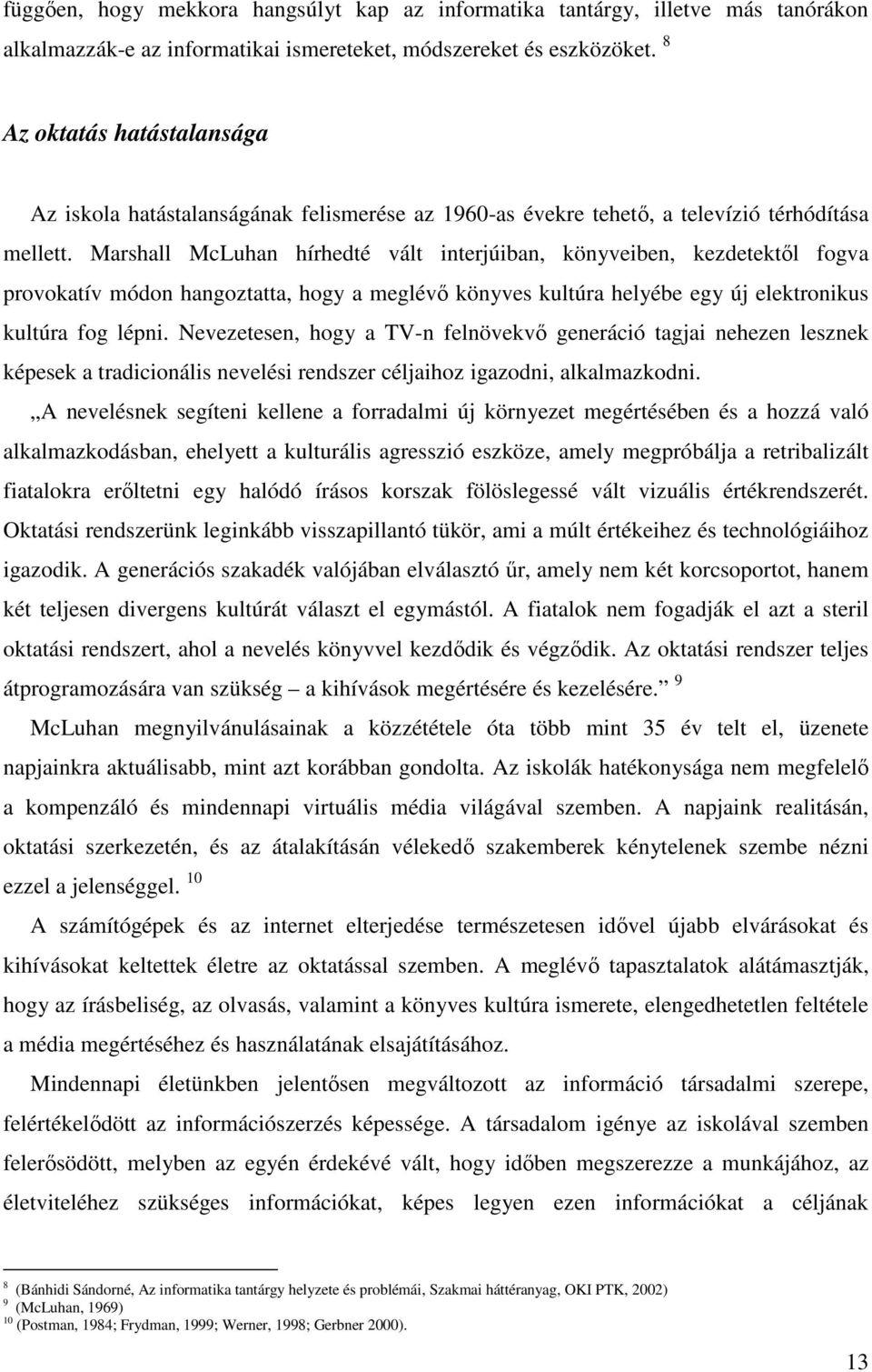 Marshall McLuhan hírhedté vált interjúiban, könyveiben, kezdetektıl fogva provokatív módon hangoztatta, hogy a meglévı könyves kultúra helyébe egy új elektronikus kultúra fog lépni.