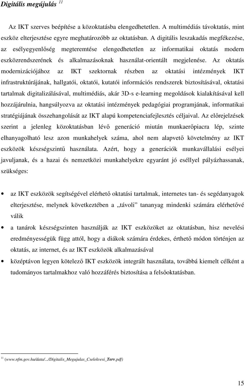 Az oktatás modernizációjához az IKT szektornak részben az oktatási intézmények IKT infrastruktúrájának, hallgatói, oktatói, kutatói információs rendszerek biztosításával, oktatási tartalmak