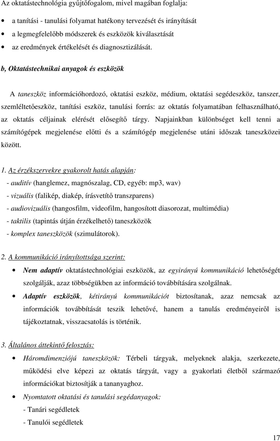 b, Oktatástechnikai anyagok és eszközök A taneszköz információhordozó, oktatási eszköz, médium, oktatási segédeszköz, tanszer, szemléltetıeszköz, tanítási eszköz, tanulási forrás: az oktatás