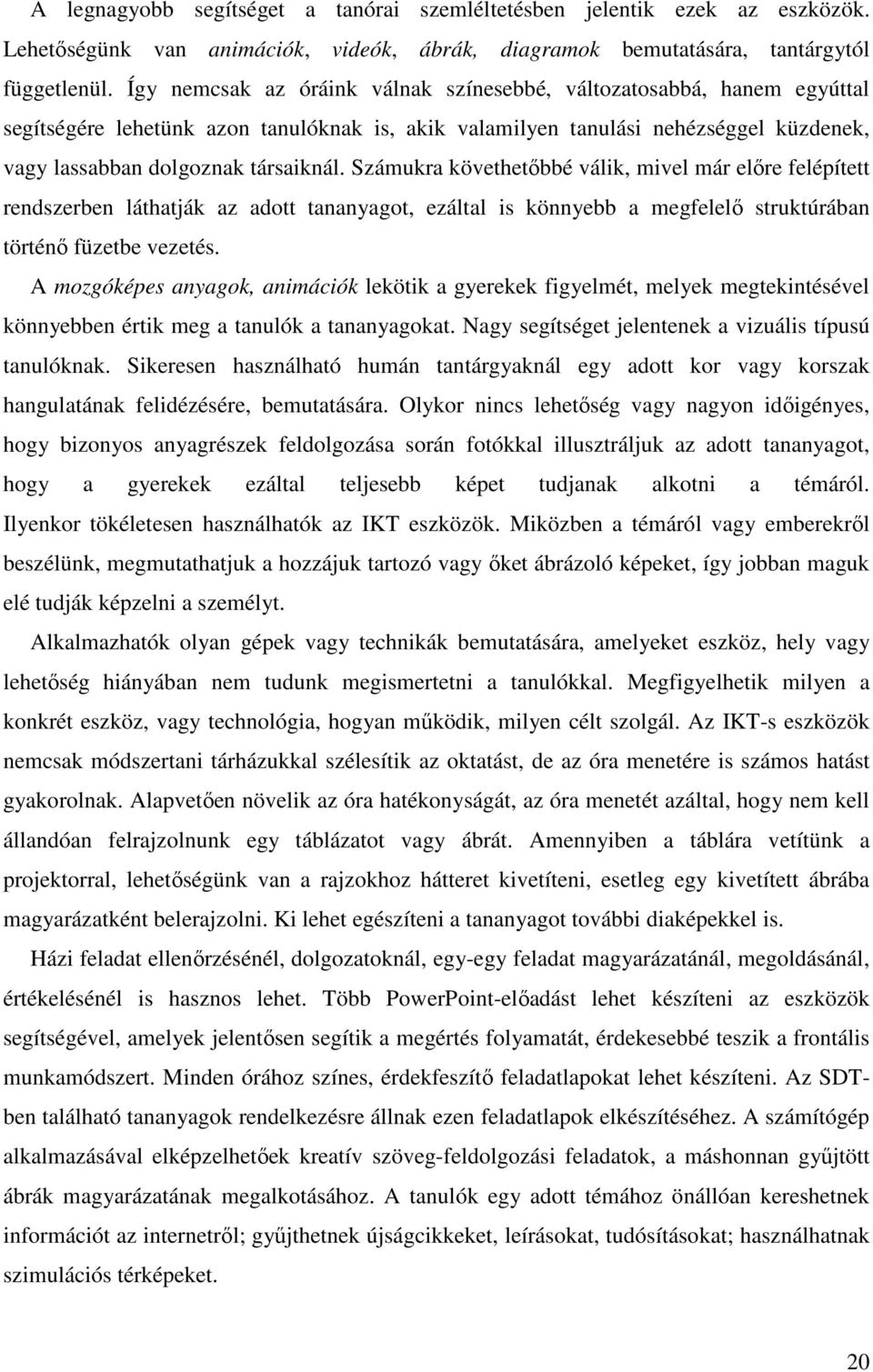 Számukra követhetıbbé válik, mivel már elıre felépített rendszerben láthatják az adott tananyagot, ezáltal is könnyebb a megfelelı struktúrában történı füzetbe vezetés.