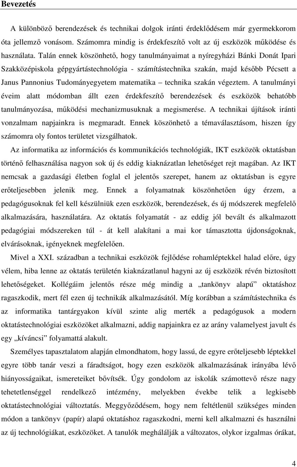 matematika technika szakán végeztem. A tanulmányi éveim alatt módomban állt ezen érdekfeszítı berendezések és eszközök behatóbb tanulmányozása, mőködési mechanizmusuknak a megismerése.