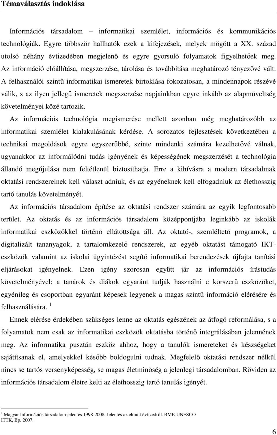 A felhasználói szintő informatikai ismeretek birtoklása fokozatosan, a mindennapok részévé válik, s az ilyen jellegő ismeretek megszerzése napjainkban egyre inkább az alapmőveltség követelményei közé