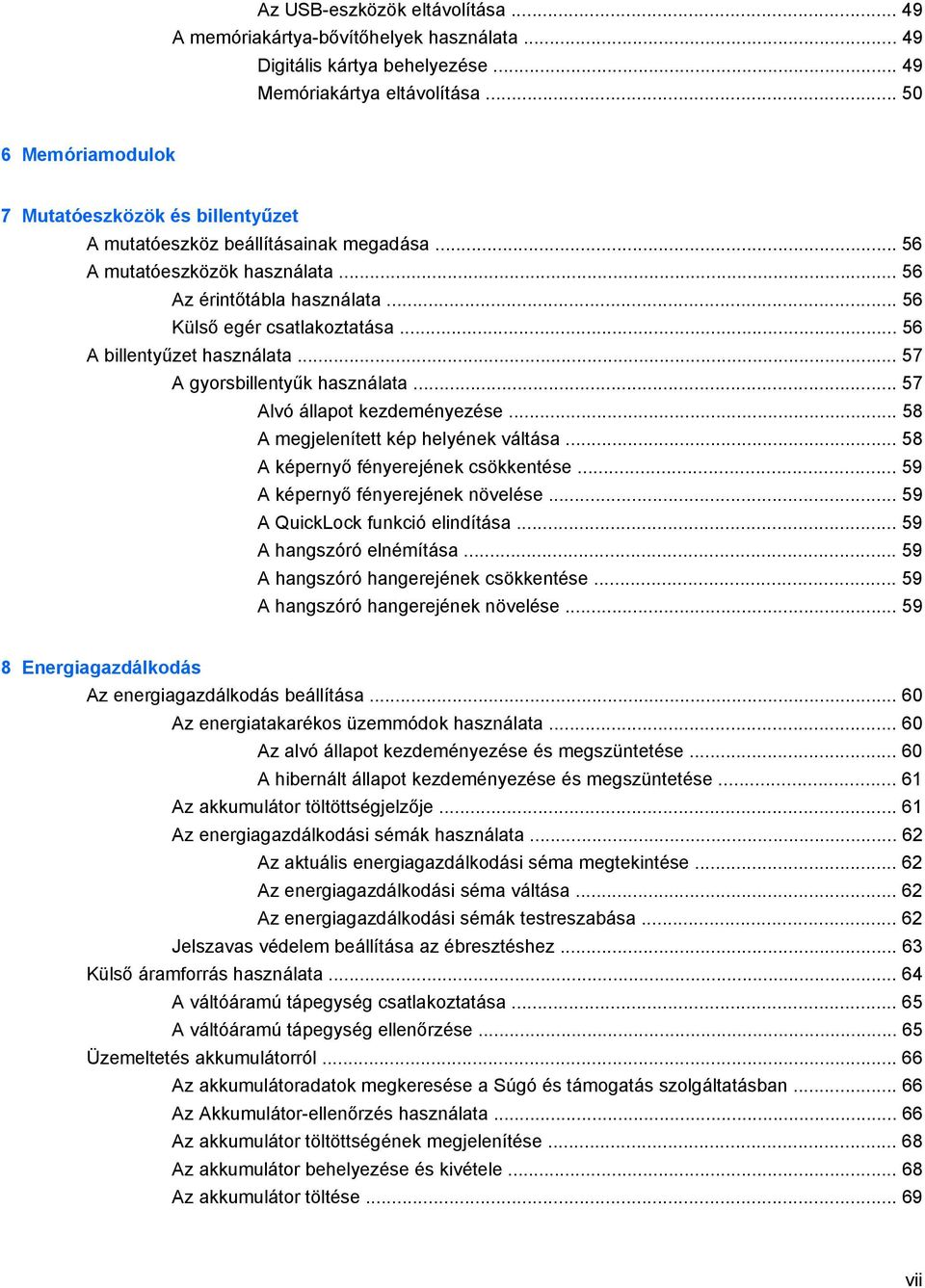 .. 56 A billentyűzet használata... 57 A gyorsbillentyűk használata... 57 Alvó állapot kezdeményezése... 58 A megjelenített kép helyének váltása... 58 A képernyő fényerejének csökkentése.