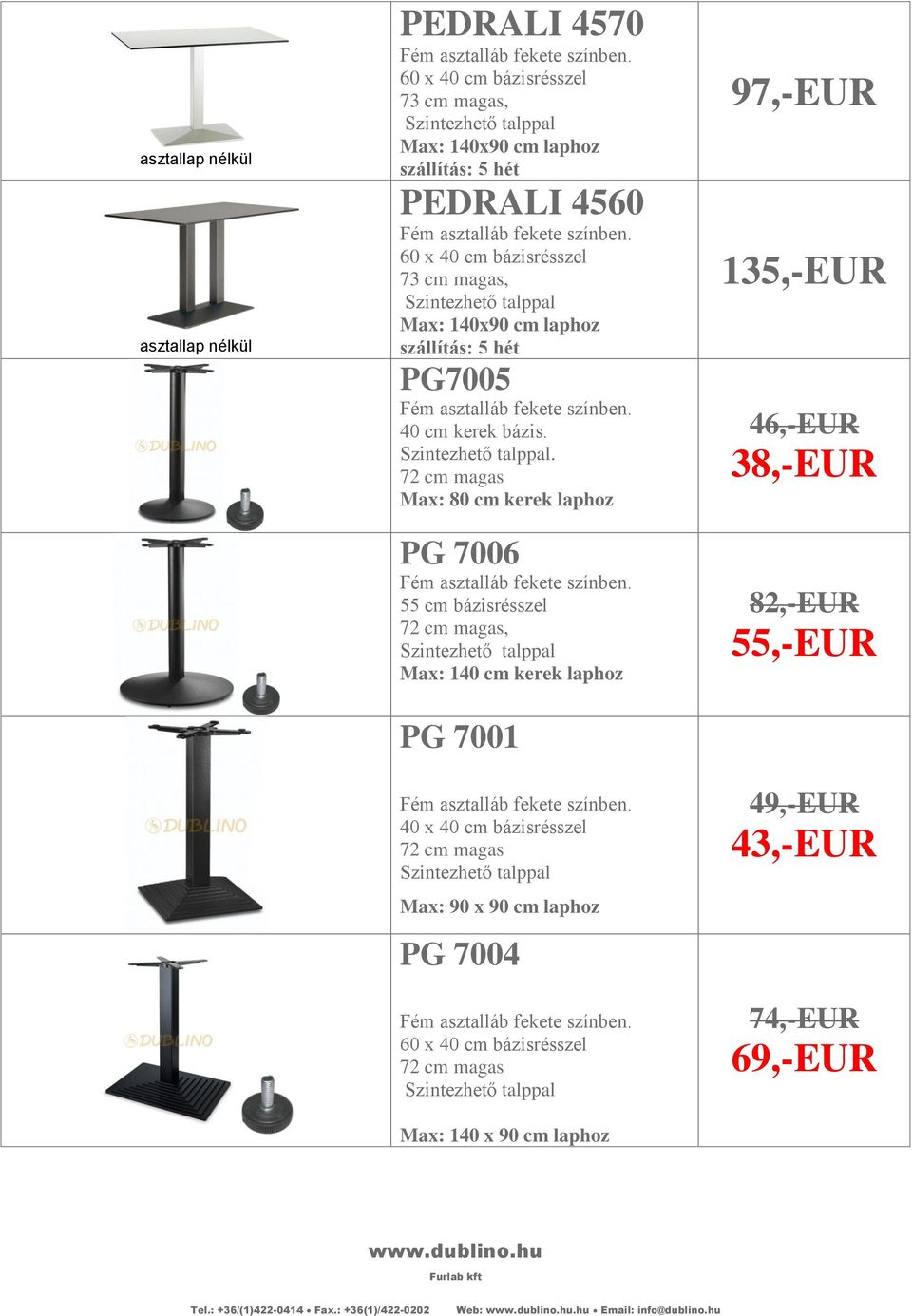 . 72 cm magas Max: 80 cm kerek laphoz PG 7006 55 cm bázisrésszel Max: 140 cm kerek laphoz PG 7001 40 x 40 cm bázisrésszel 72 cm magas Max: 90 x