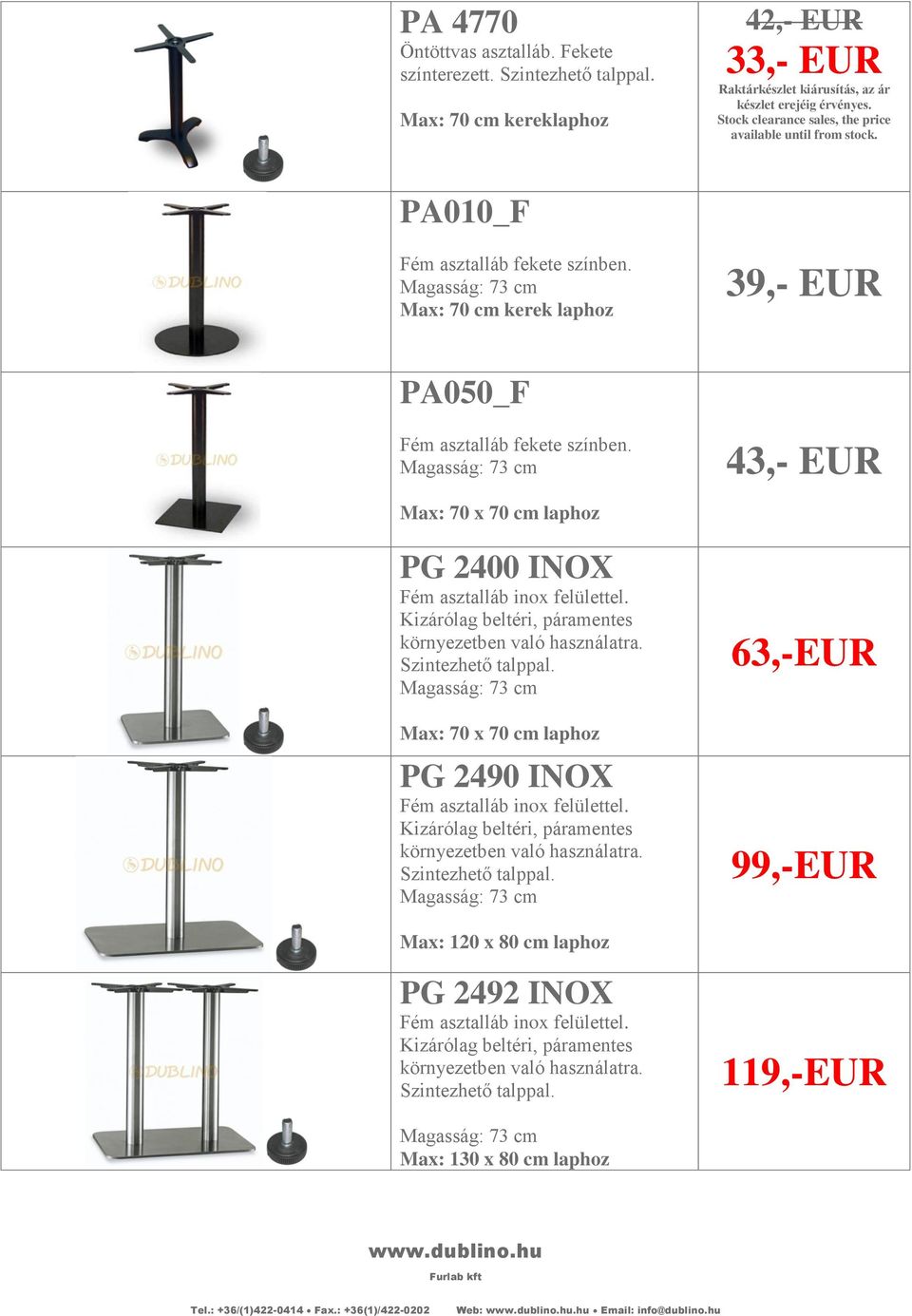 Kizárólag beltéri, páramentes környezetben való használatra.. Max: 70 x 70 cm laphoz PG 2490 INOX Fém asztalláb inox felülettel.