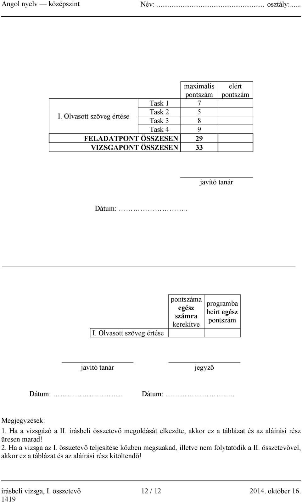 Olvasott szöveg értése pontszáma egész számra kerekítve programba beírt egész pontszám javító tanár jegyző Dátum:.. Dátum:.. Megjegyzések: 1.