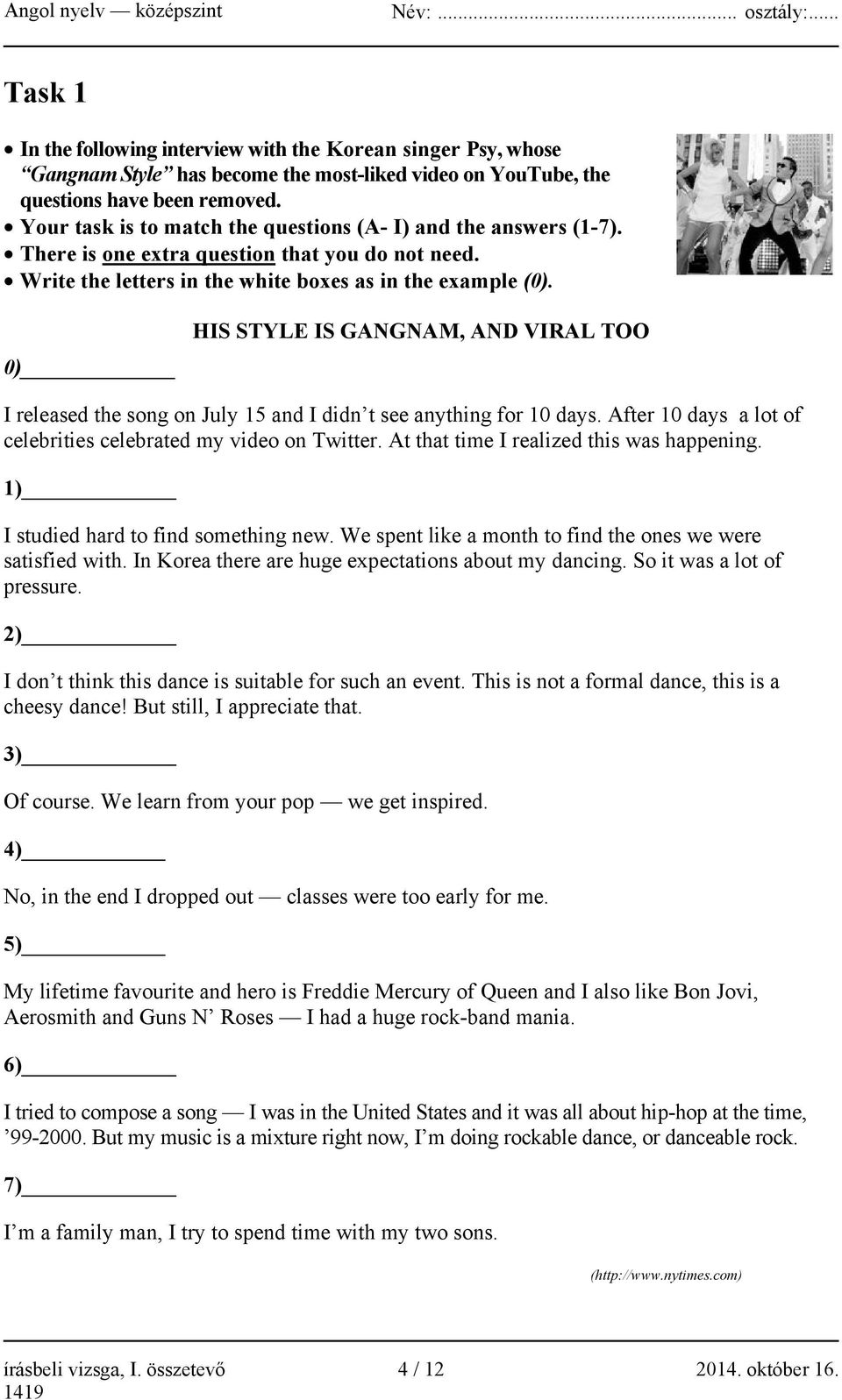 0) HIS STYLE IS GANGNAM, AND VIRAL TOO I released the song on July 15 and I didn t see anything for 10 days. After 10 days a lot of celebrities celebrated my video on Twitter.