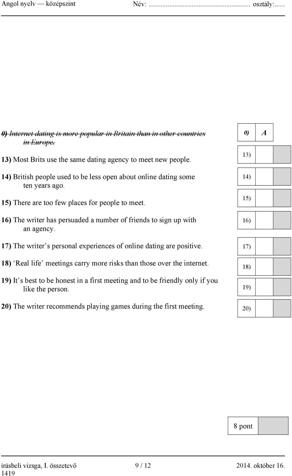 16) The writer has persuaded a number of friends to sign up with an agency. 17) The writer s personal experiences of online dating are positive.