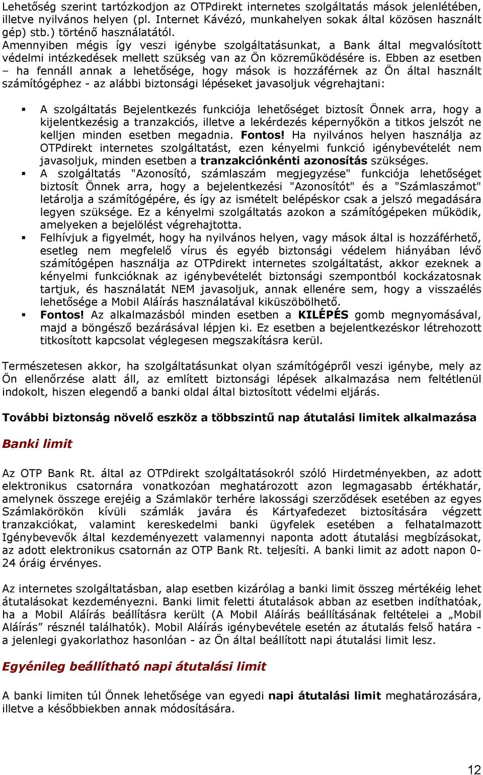 Ebben az esetben ha fennáll annak a lehetősége, hogy mások is hozzáférnek az Ön által használt számítógéphez - az alábbi biztonsági lépéseket javasoljuk végrehajtani: A szolgáltatás Bejelentkezés