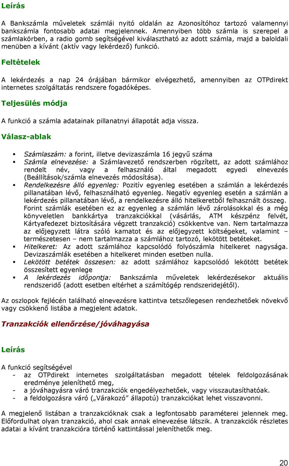 Feltételek A lekérdezés a nap 24 órájában bármikor elvégezhető, amennyiben az OTPdirekt internetes szolgáltatás rendszere fogadóképes.