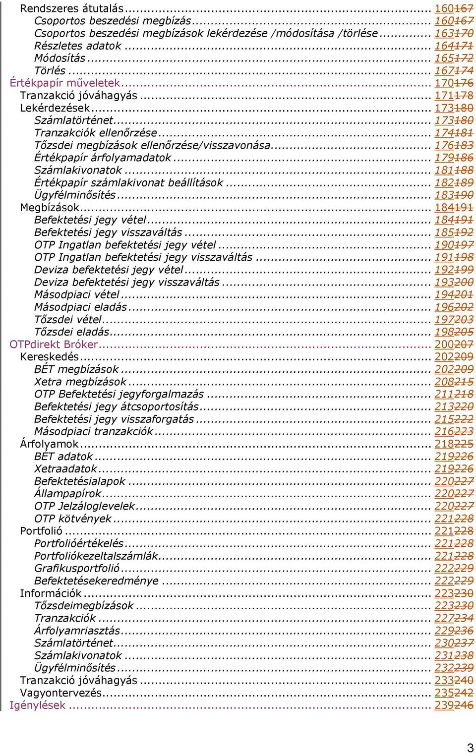 .. 176183 Értékpapír árfolyamadatok... 179186 Számlakivonatok... 181188 Értékpapír számlakivonat beállítások... 182189 Ügyfélminősítés... 183190 Megbízások... 184191 Befektetési jegy vétel.