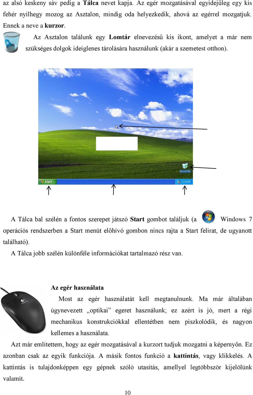 Asztal Kurzor Lomtár Start gomb Tálca Információs rész A Tálca bal szélén a fontos szerepet játszó Start gombot találjuk (a Windows 7 operációs rendszerben a Start menüt előhívó gombon nincs rajta a