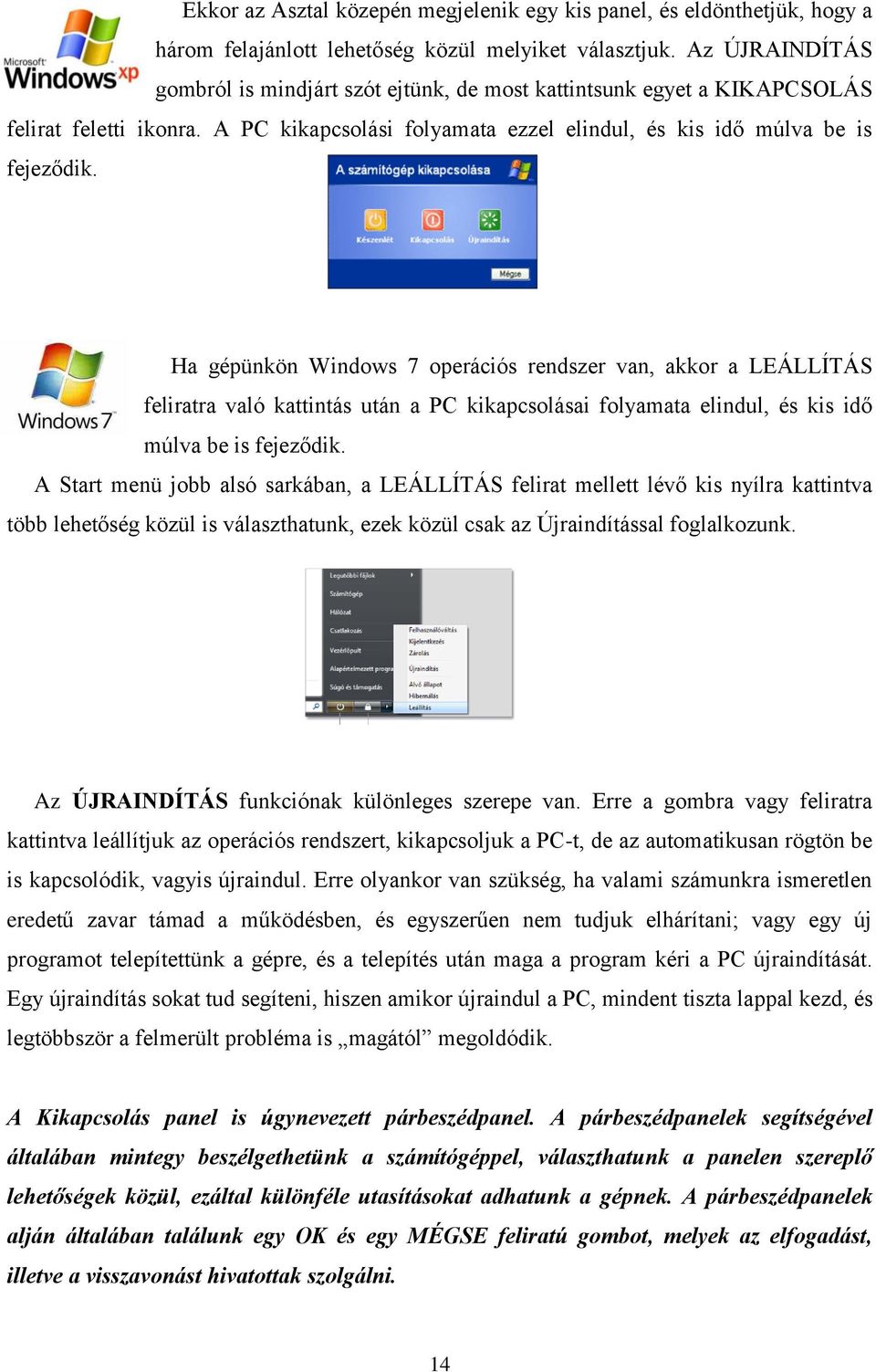 Ha gépünkön Windows 7 operációs rendszer van, akkor a LEÁLLÍTÁS feliratra való kattintás után a PC kikapcsolásai folyamata elindul, és kis idő múlva be is fejeződik.