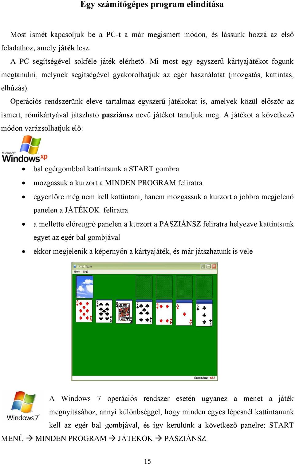 Operációs rendszerünk eleve tartalmaz egyszerű játékokat is, amelyek közül először az ismert, römikártyával játszható pasziánsz nevű játékot tanuljuk meg.