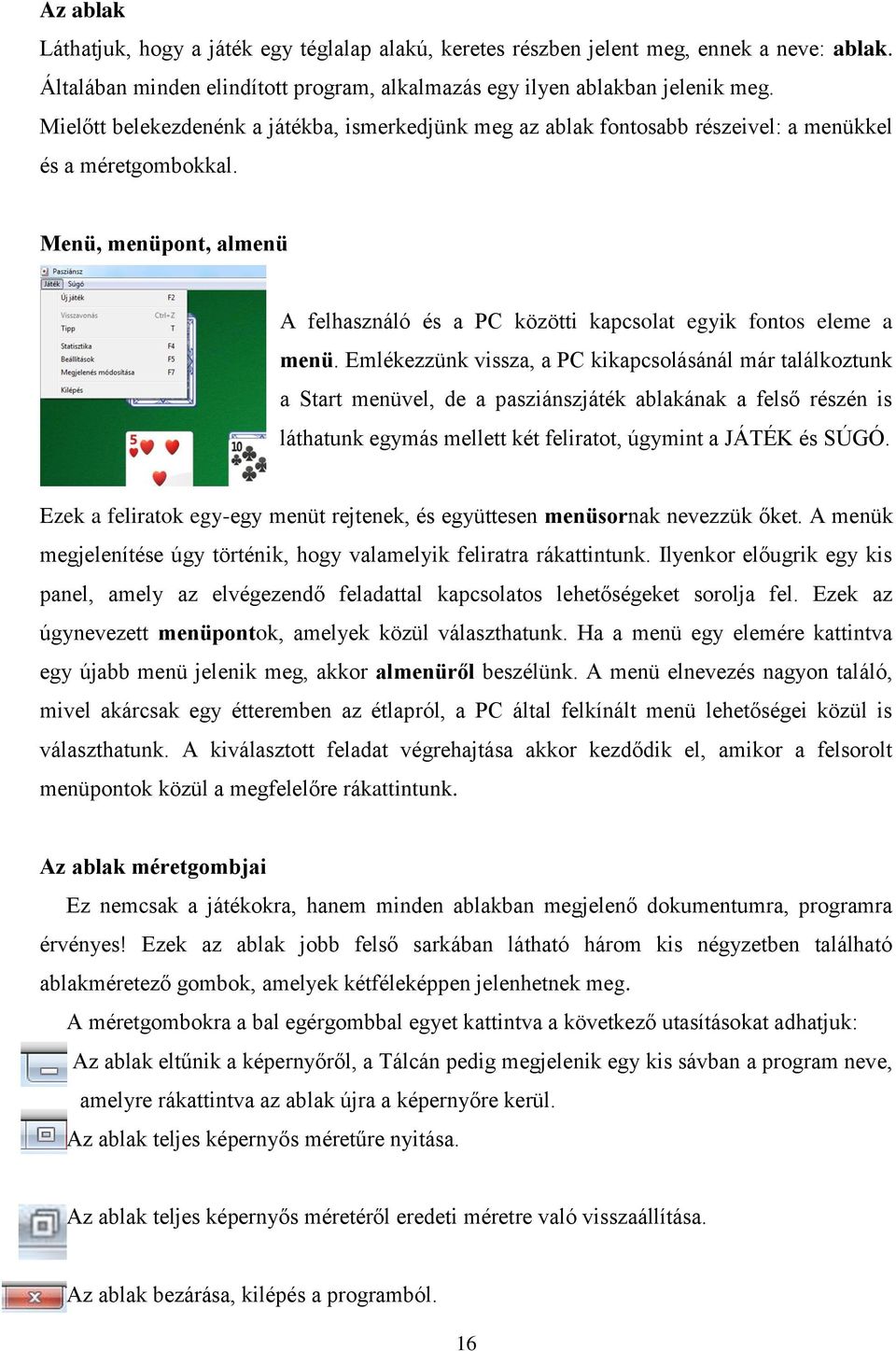 Menü, menüpont, almenü A felhasználó és a PC közötti kapcsolat egyik fontos eleme a menü.